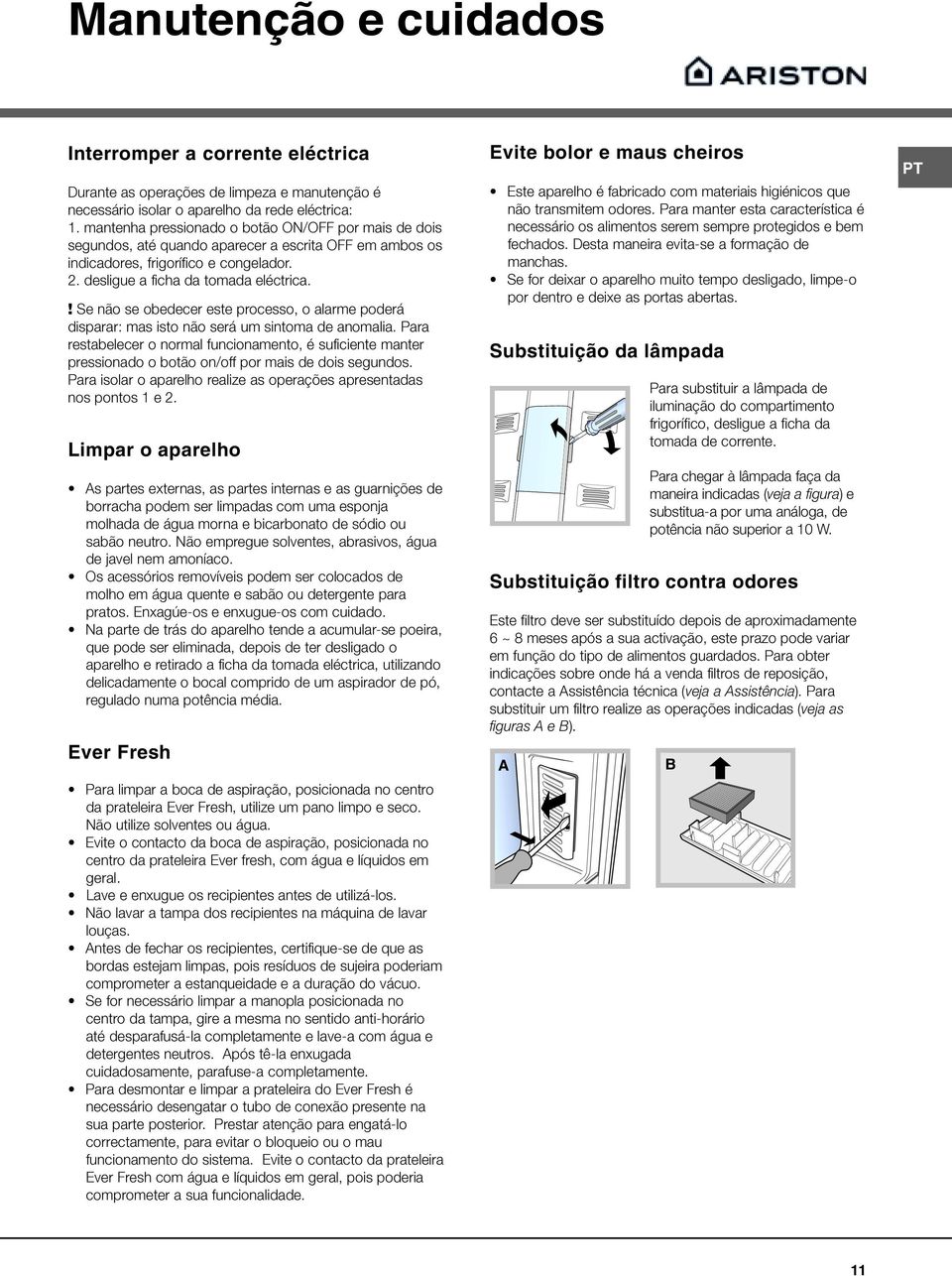 ! Se não se obedecer este processo, o alarme poderá disparar: mas isto não será um sintoma de anomalia.