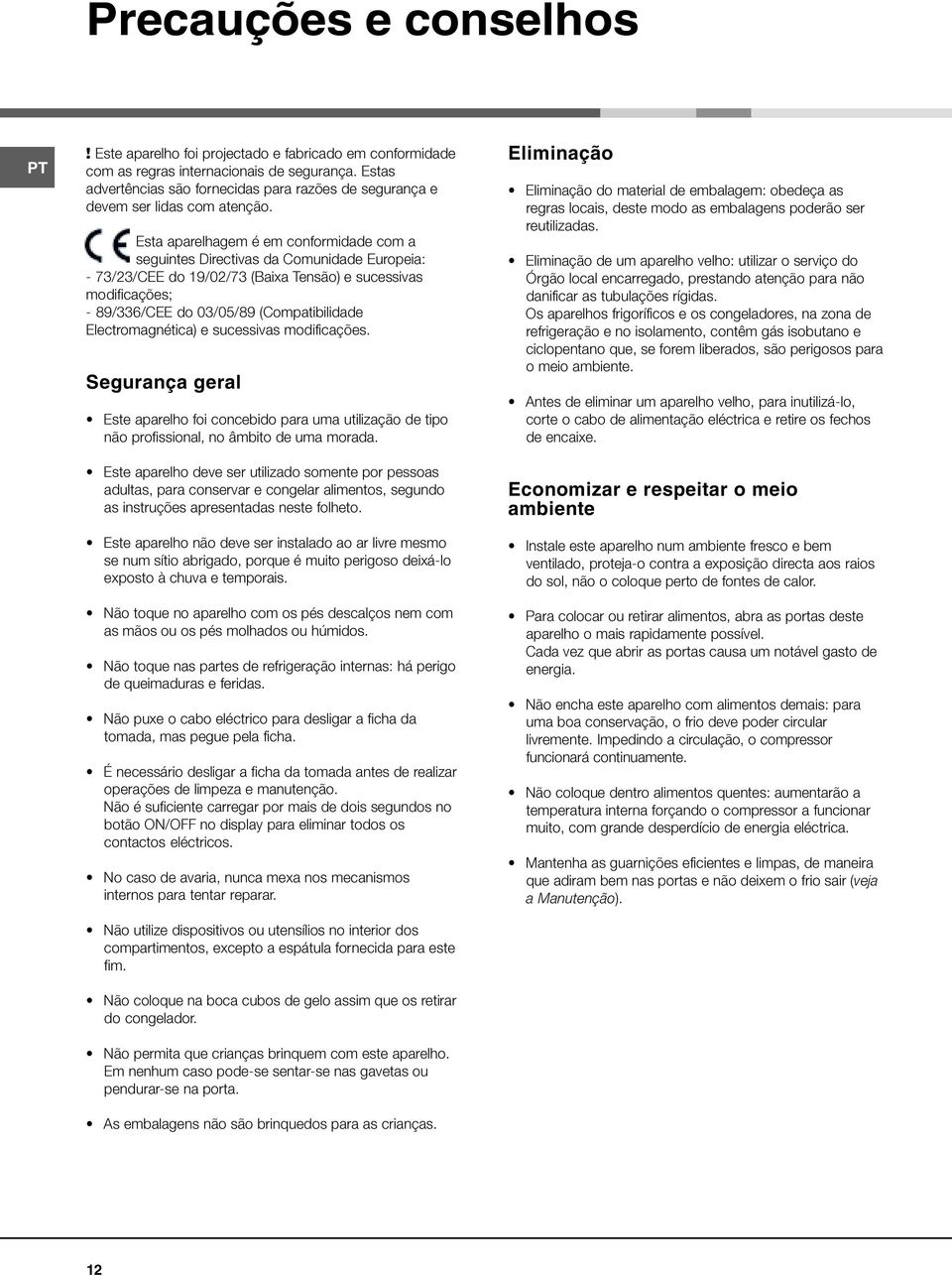 Esta aparelhagem é em conformidade com a seguintes Directivas da Comunidade Europeia: - 73/23/CEE do 19/02/73 (Baixa Tensão) e sucessivas modificações; - 89/336/CEE do 03/05/89 (Compatibilidade
