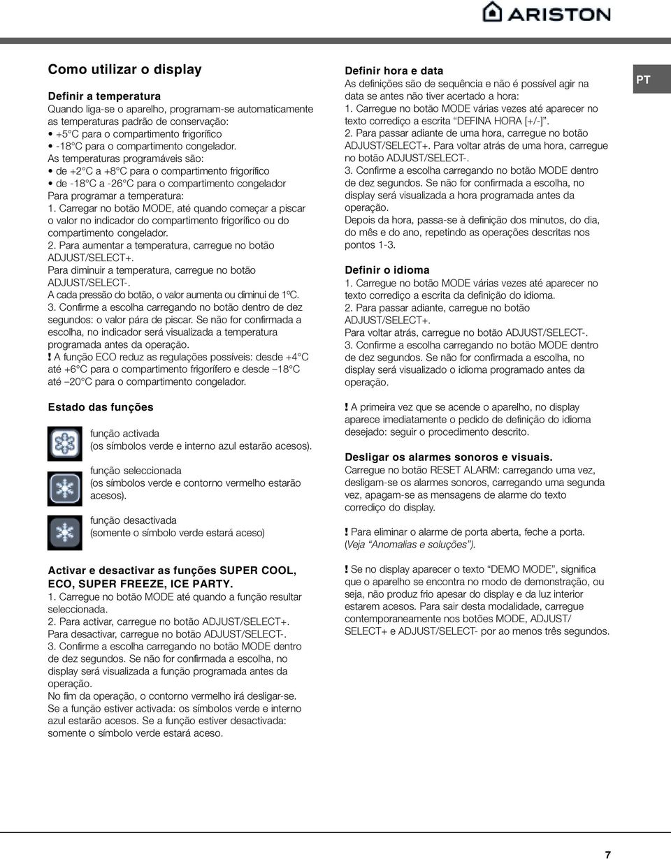 Carregar no botão MODE, até quando começar a piscar o valor no indicador do compartimento frigorífico ou do compartimento congelador. 2. Para aumentar a temperatura, carregue no botão ADJUST/SELECT+.