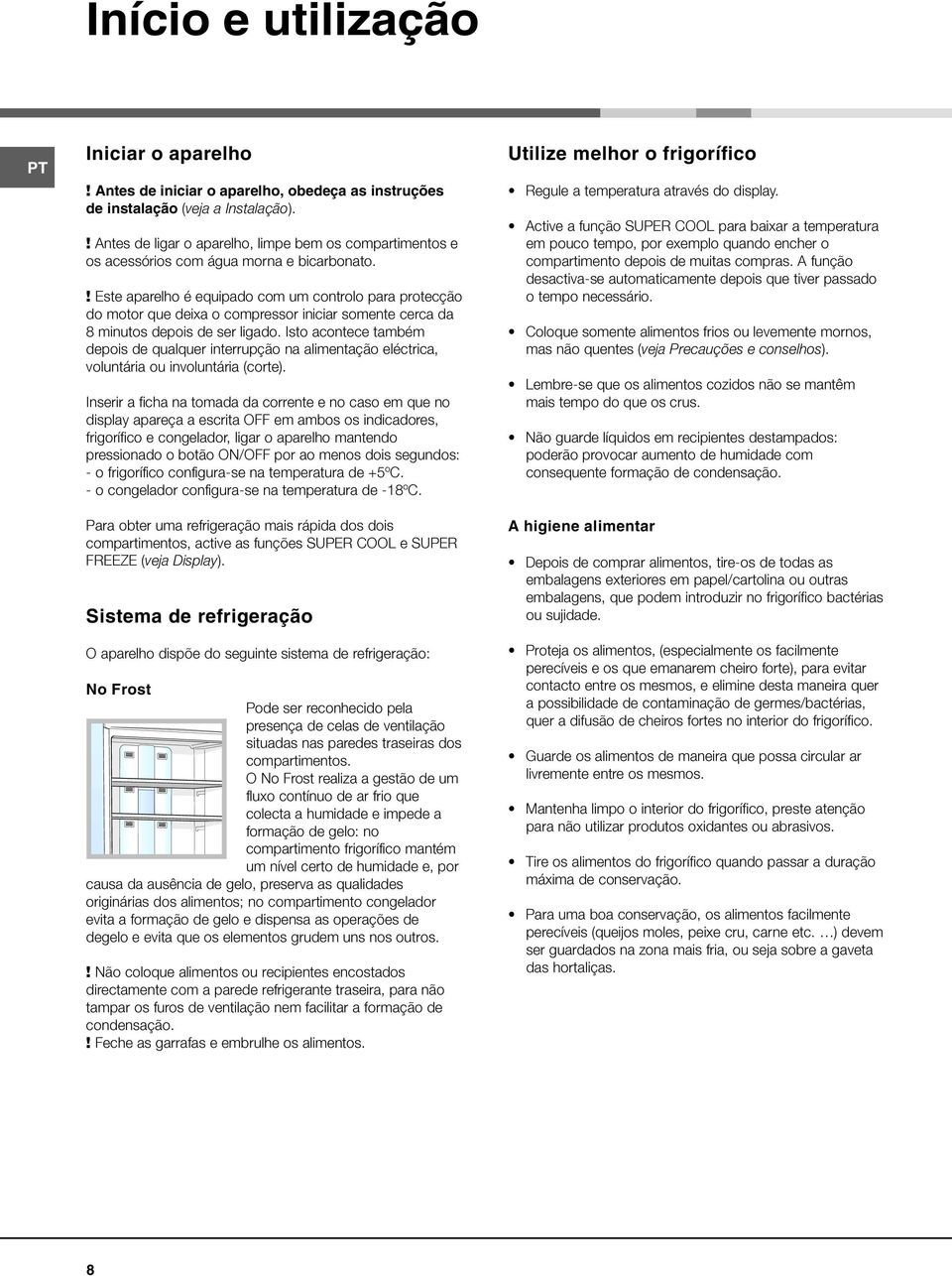 ! Este aparelho é equipado com um controlo para protecção do motor que deixa o compressor iniciar somente cerca da 8 minutos depois de ser ligado.