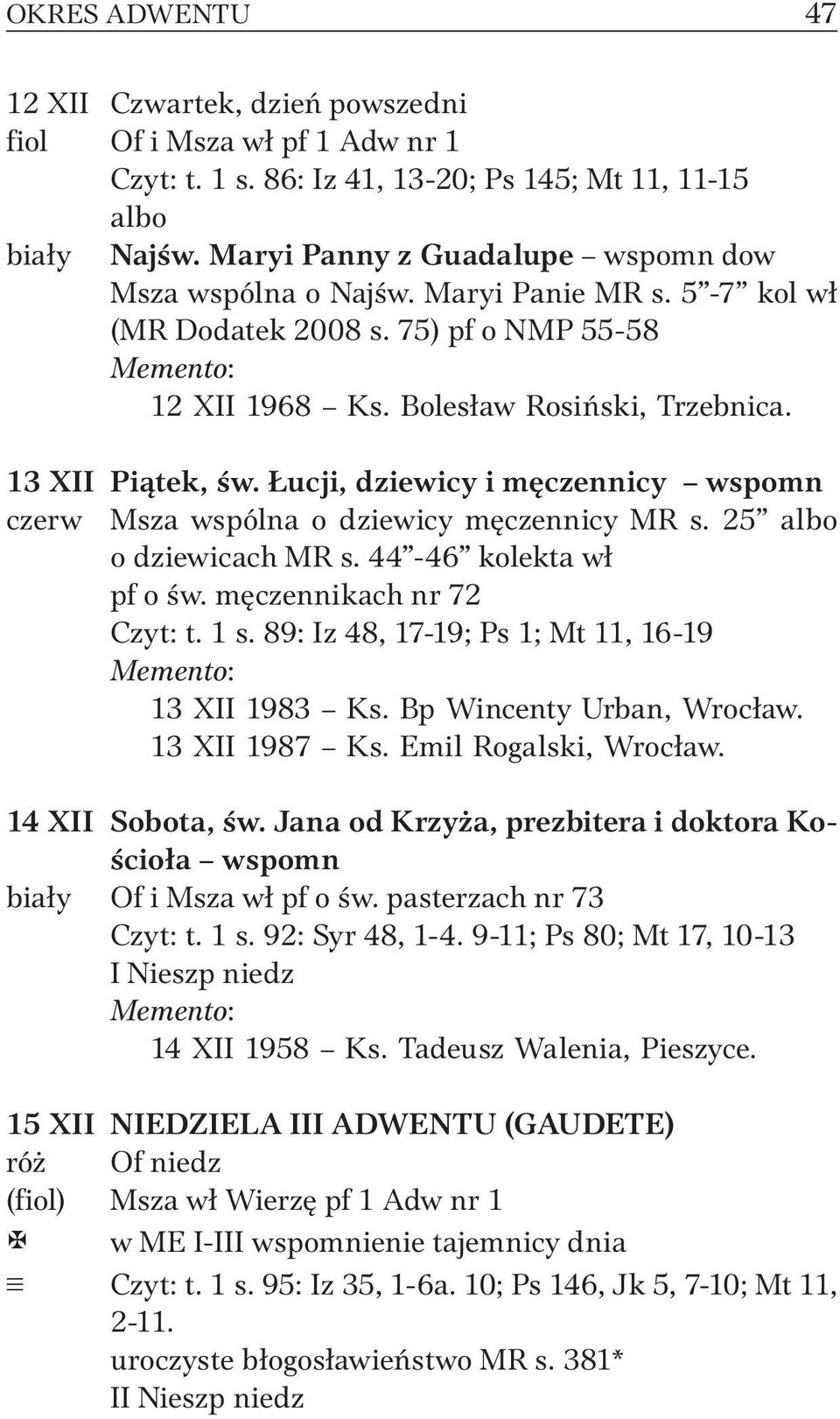 Łucji, dziewicy i męczennicy wspomn czerw Msza wspólna o dziewicy męczennicy MR s. 25 o dziewicach MR s. 44-46 kolekta wł pf o św. męczennikach nr 72 Czyt: t. 1 s.