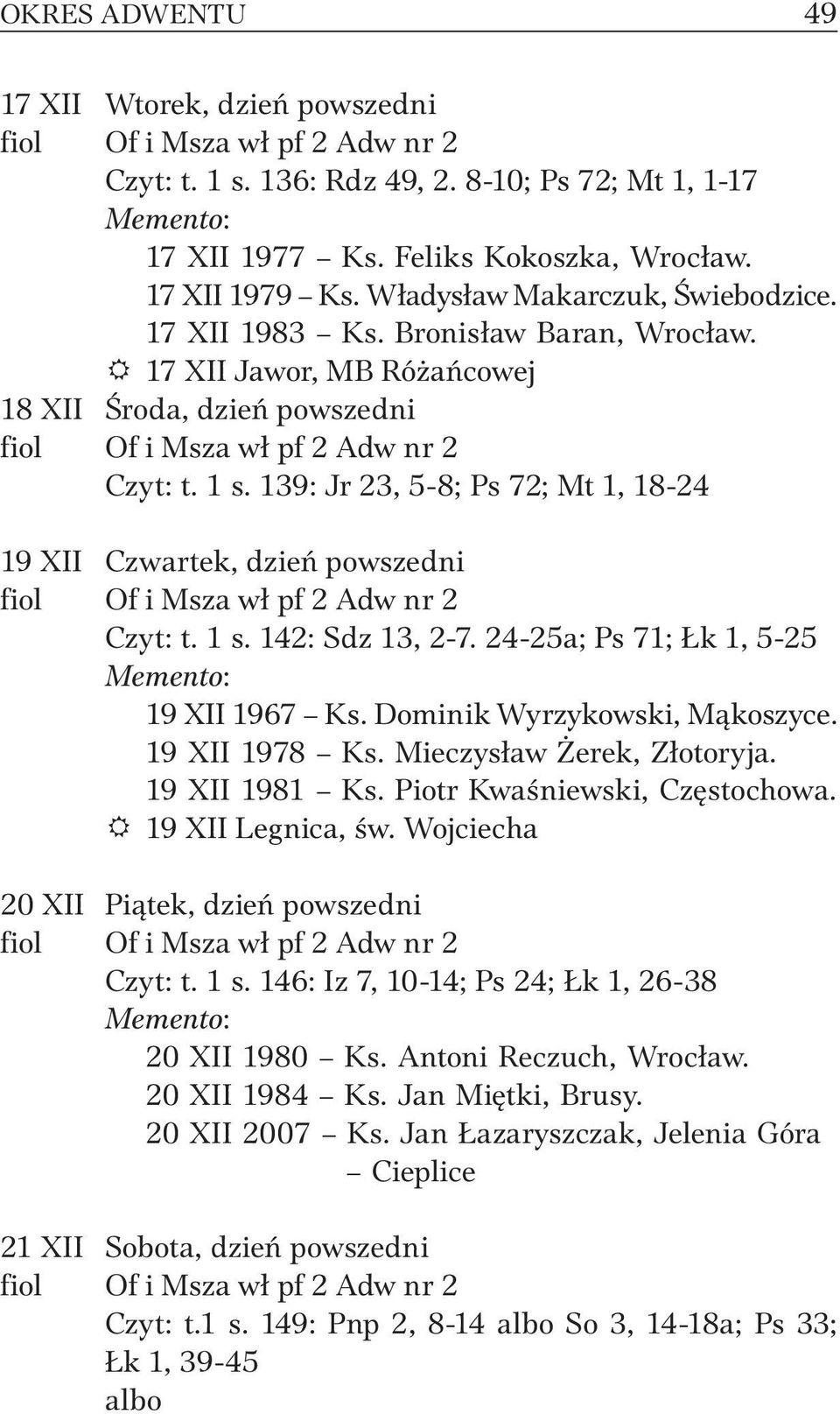 139: Jr 23, 5-8; Ps 72; Mt 1, 18-24 19 XII Czwartek, dzień powszedni fiol Of i Msza wł pf 2 Adw nr 2 Czyt: t. 1 s. 142: Sdz 13, 2-7. 24-25a; Ps 71; Łk 1, 5-25 19 XII 1967 Ks.