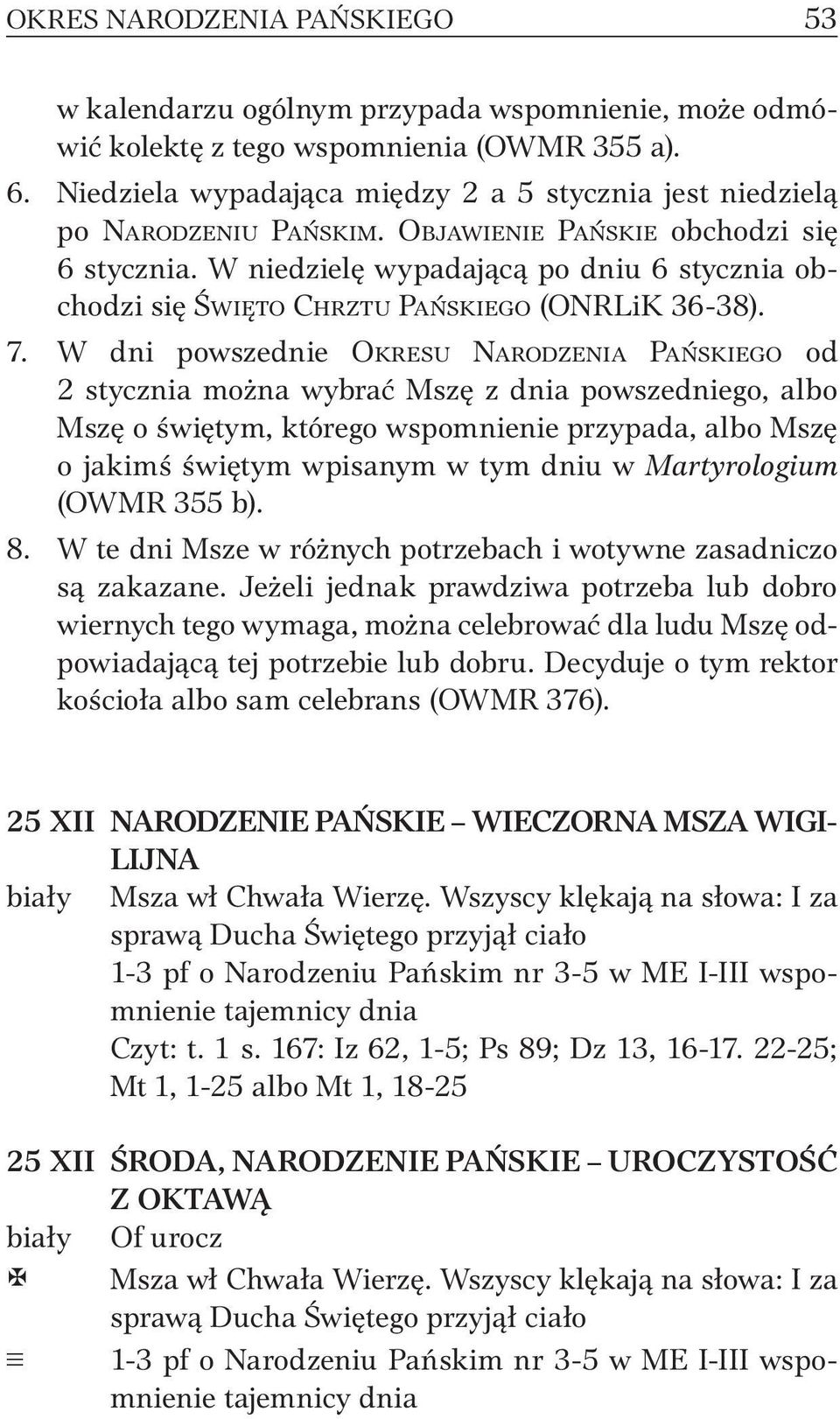 W niedzielę wypadającą po dniu 6 stycznia obchodzi się Święto Chrztu Pańskiego (ONRLiK 36-38). 7.