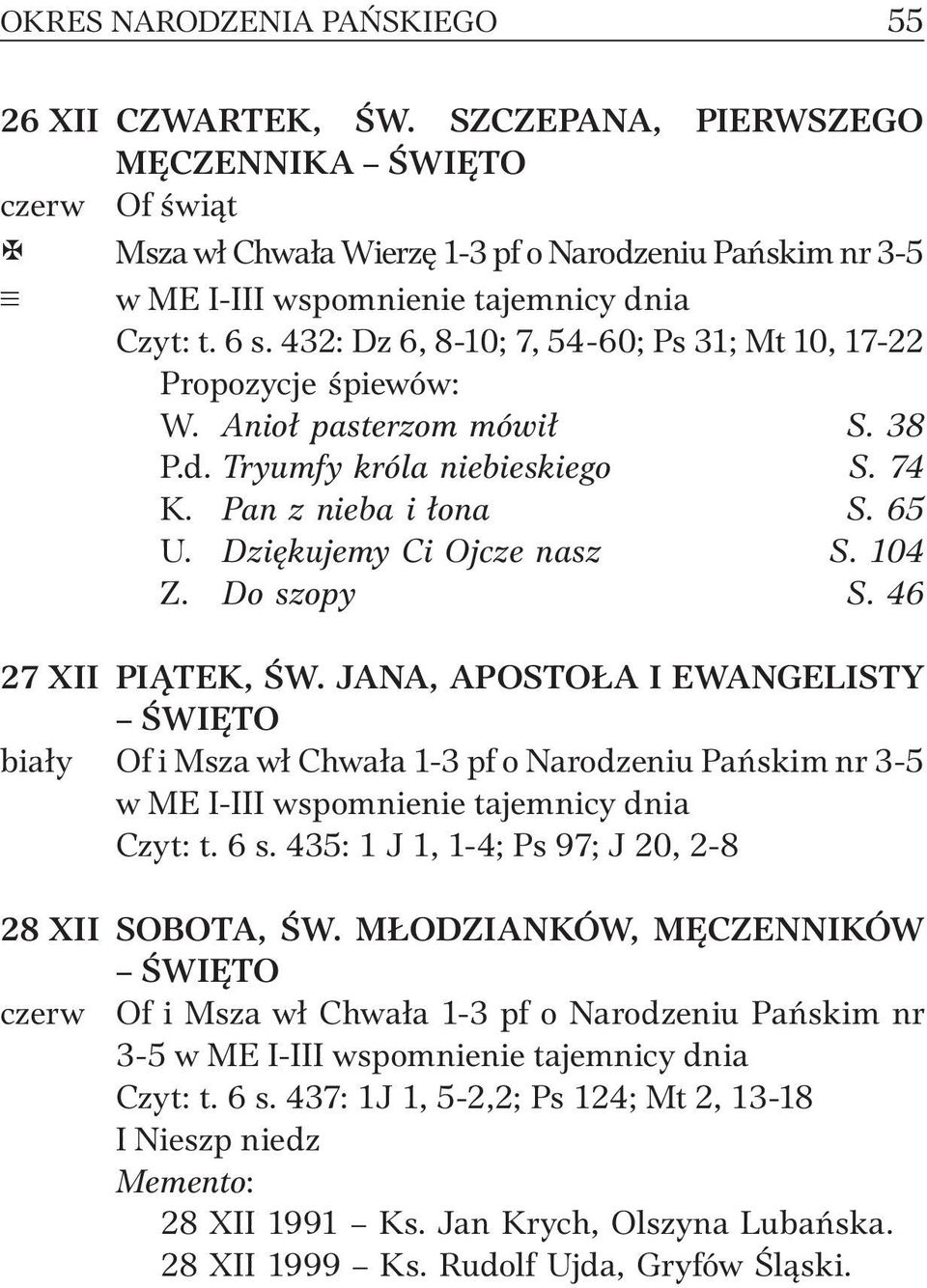 432: Dz 6, 8-10; 7, 54-60; Ps 31; Mt 10, 17-22 Propozycje śpiewów: W. Anioł pasterzom mówił S. 38 P.d. Tryumfy króla niebieskiego S. 74 K. Pan z nieba i łona S. 65 U. Dziękujemy Ci Ojcze nasz S.