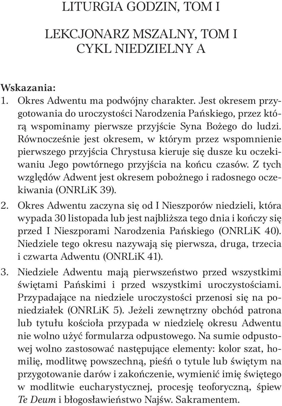 Równocześnie jest okresem, w którym przez wspomnienie pierwszego przyjścia Chrystusa kieruje się dusze ku oczekiwaniu Jego powtórnego przyjścia na końcu czasów.