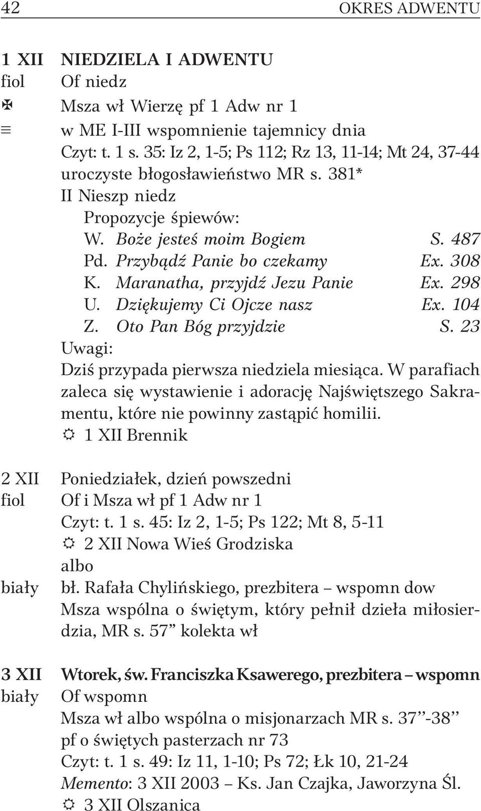 Maranatha, przyjdź Jezu Panie Ex. 298 U. Dziękujemy Ci Ojcze nasz Ex. 104 Z. Oto Pan Bóg przyjdzie S. 23 Uwagi: Dziś przypada pierwsza niedziela miesiąca.