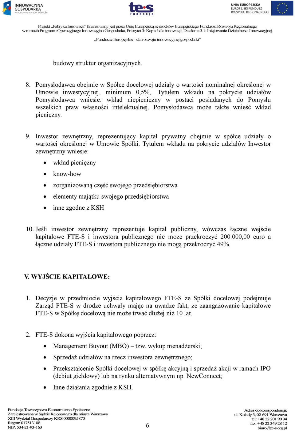 9. Inwestor zewnętrzny, reprezentujący kapitał prywatny obejmie w spółce udziały o wartości określonej w Umowie Spółki.