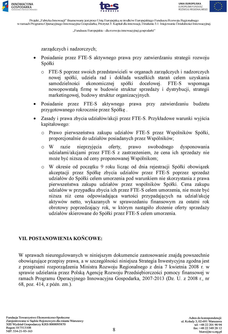 FTE-S wspomaga nowopowstałą firmę w budowie struktur sprzedaży i dystrybucji, strategii marketingowej, budowy struktur organizacyjnych.