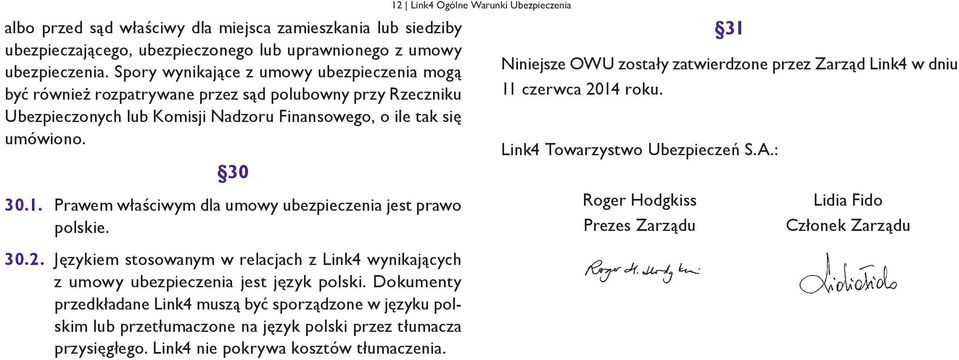 Prawem właściwym dla umowy ubezpieczenia jest prawo polskie. 30.2. Językiem stosowanym w relacjach z Link4 wynikających z umowy ubezpieczenia jest język polski.