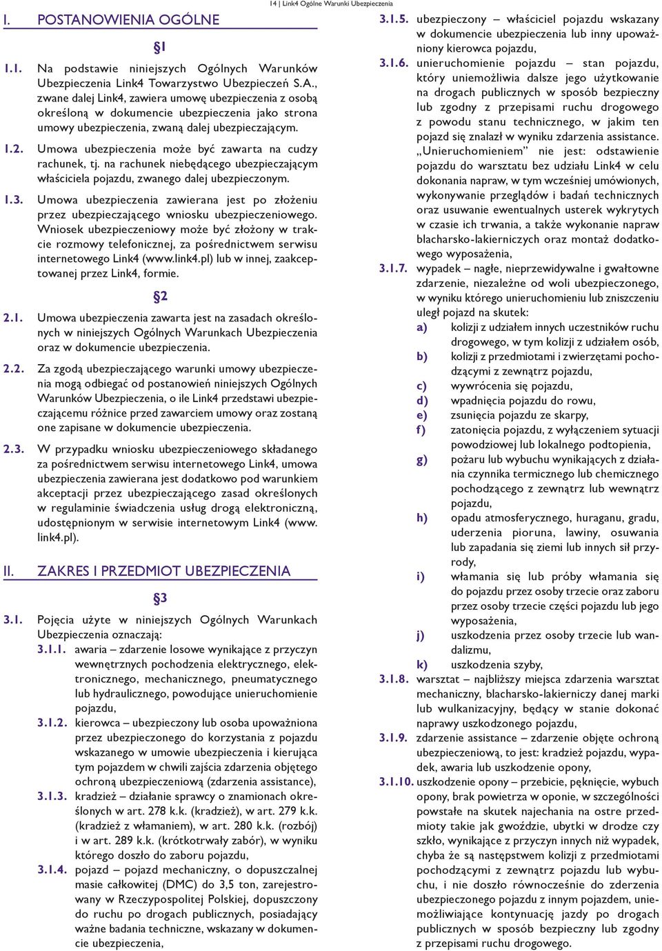 Umowa ubezpieczenia zawierana jest po złożeniu przez ubezpieczającego wniosku ubezpieczeniowego.