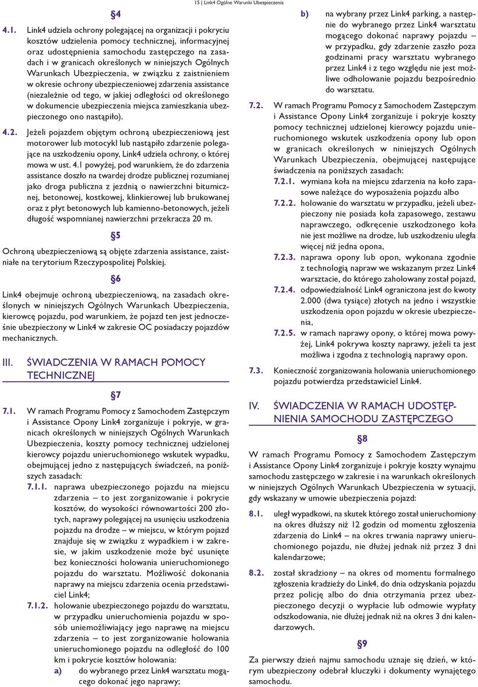 niniejszych Ogólnych Warunkach Ubezpieczenia, w związku z zaistnieniem w okresie ochrony ubezpieczeniowej zdarzenia assistance (niezależnie od tego, w jakiej odległości od określonego w dokumencie