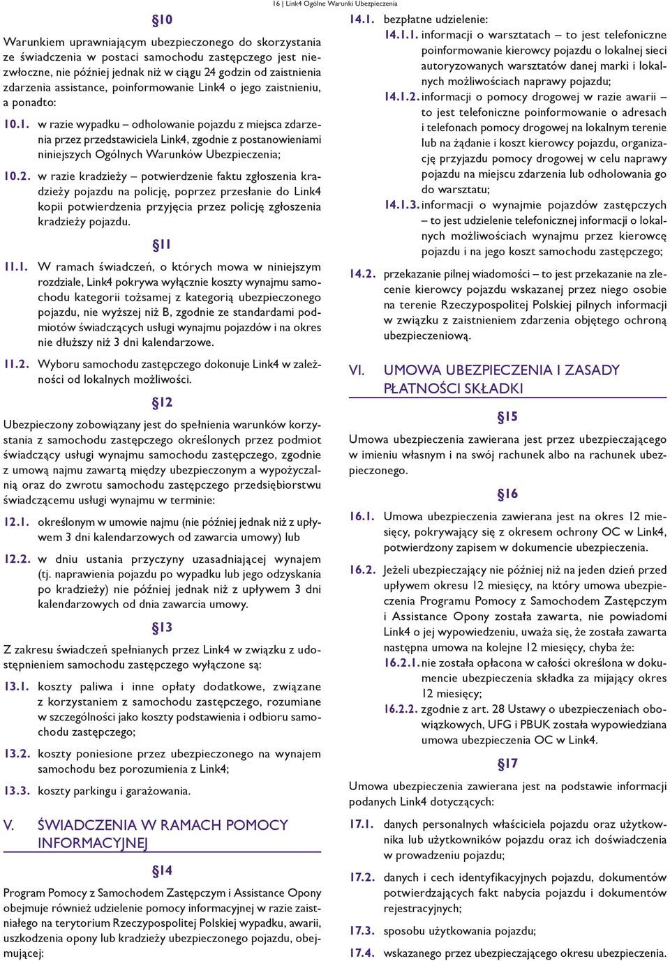 .1. w razie wypadku odholowanie pojazdu z miejsca zdarzenia przez przedstawiciela Link4, zgodnie z postanowieniami niniejszych Ogólnych Warunków Ubezpieczenia; 10.2.