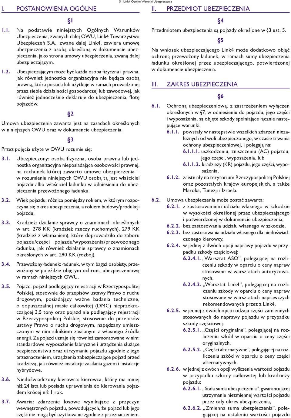 , zwane dalej Link4, zawiera umowę ubezpieczenia z osobą określoną w dokumencie ubezpieczenia, jako strona umowy ubezpieczenia, zwaną dalej ubezpieczającym. 1.2.