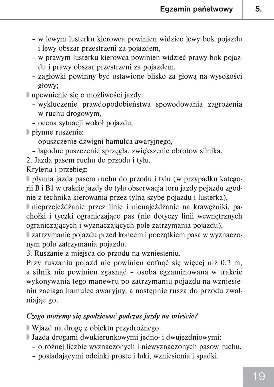 pojazdem, zagłówki powinny być ustawione blisko za głową na wysokości głowy; upewnienie się o możliwości jazdy: wykluczenie prawdopodobieństwa spowodowania zagrożenia w ruchu drogowym, ocena sytuacji