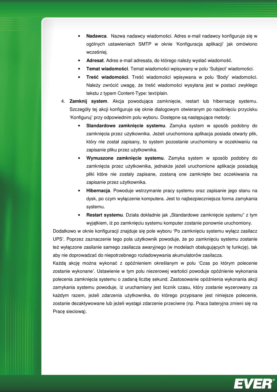 NaleŜy zwrócić uwagę, Ŝe treść wiadomości wysyłana jest w postaci zwykłego tekstu z typem Content-Type: text/plain. 4. Zamknij system. Akcja powodująca zamknięcie, restart lub hibernację systemu.