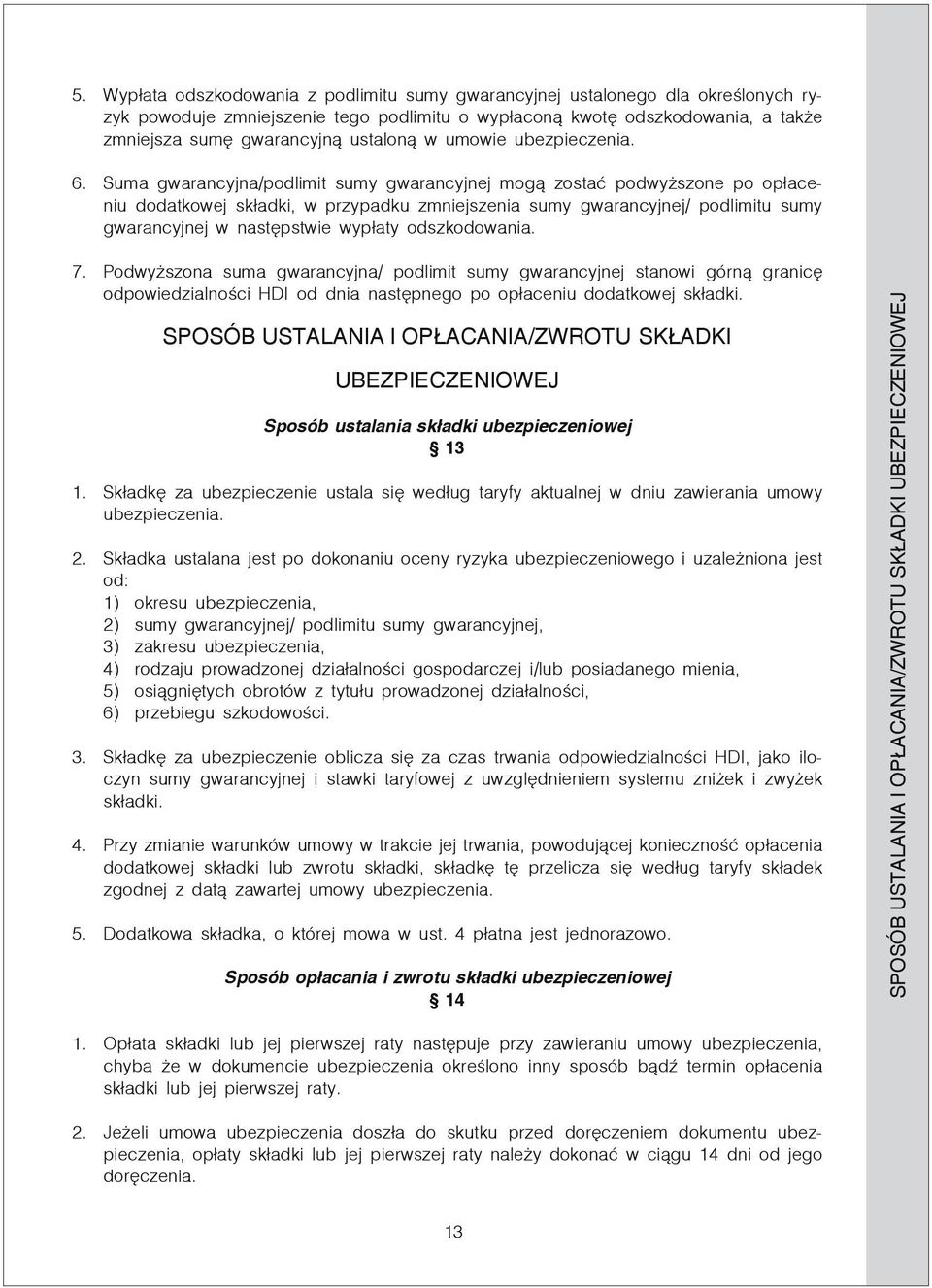 Suma gwarancyjna/podlimit sumy gwarancyjnej mogą zostać podwyższone po opłaceniu dodatkowej składki, w przypadku zmniejszenia sumy gwarancyjnej/ podlimitu sumy gwarancyjnej w następstwie wypłaty
