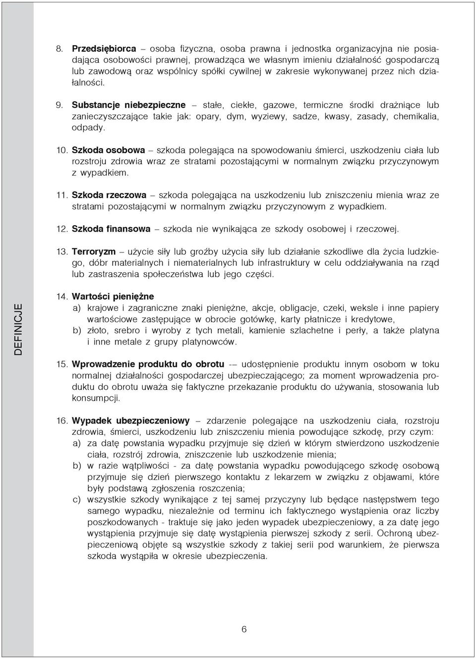 Substancje niebezpieczne stałe, ciekłe, gazowe, termiczne środki drażniące lub zanieczyszczające takie jak: opary, dym, wyziewy, sadze, kwasy, zasady, chemikalia, odpady. 10.