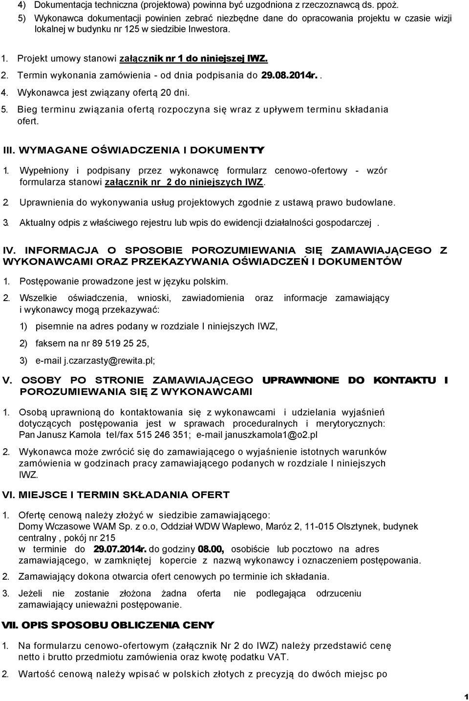 2. Termin wykonania zamówienia - od dnia podpisania do 29.08.2014r.. 4. Wykonawca jest związany ofertą 20 dni. 5. Bieg terminu związania ofertą rozpoczyna się wraz z upływem terminu składania ofert.