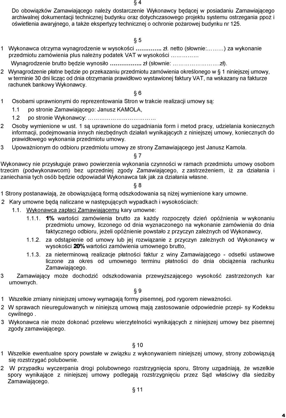 ..) za wykonanie przedmiotu zamówienia plus należny podatek VAT w wysokości... Wynagrodzenie brutto będzie wynosiło... zł (słownie:...zł).