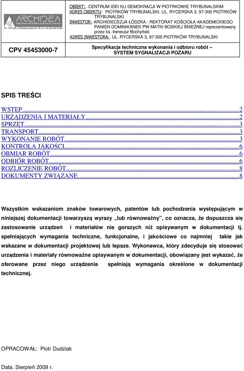 materiałów nie gorszych niż opisywanym w dokumentacji tj. spełniających wymagania techniczne, funkcjonalne, i jakościowe co najmniej takie jak wskazane w dokumentacji projektowej lub lepsze.