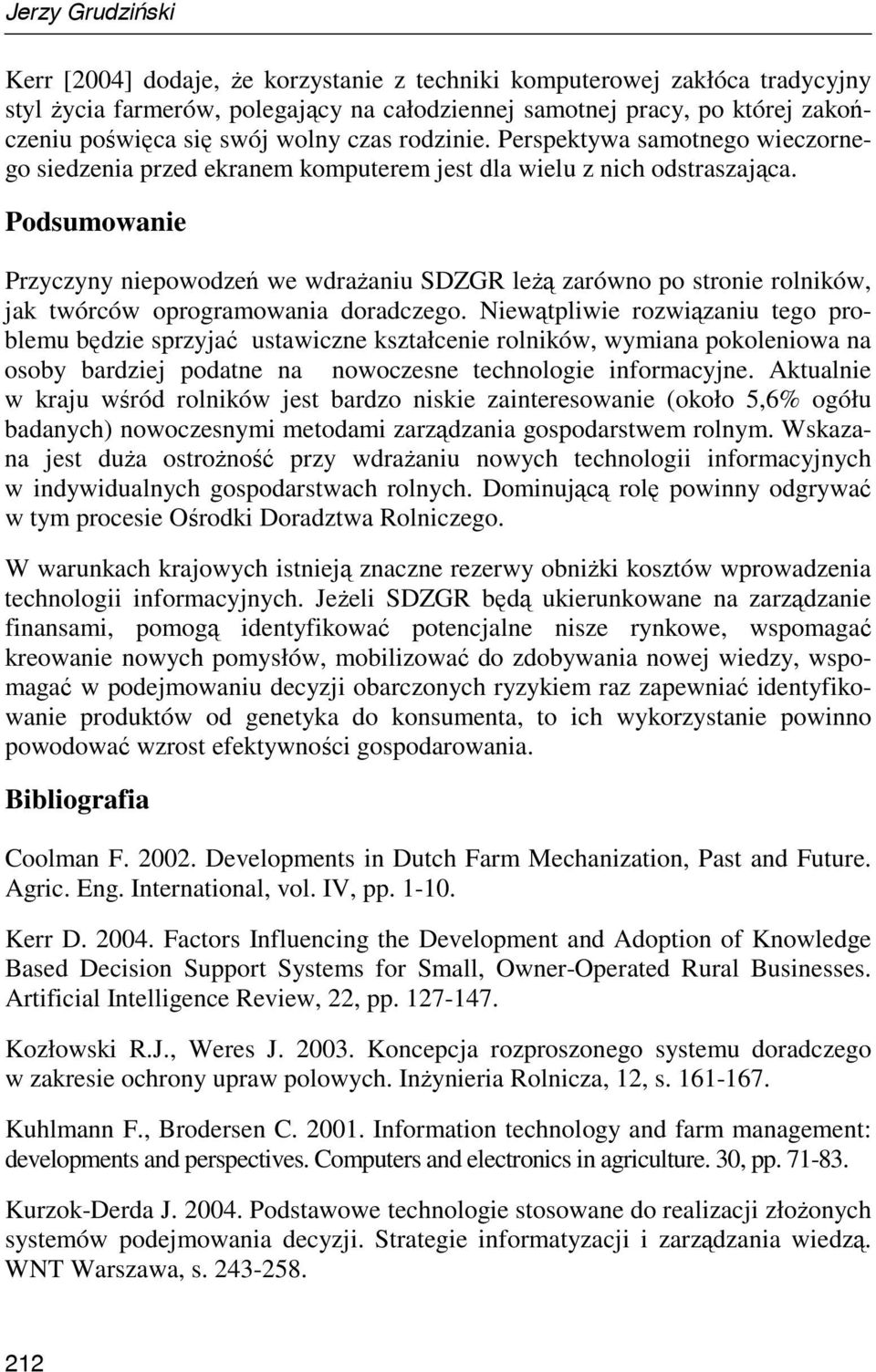 Podsumowanie Przyczyny niepowodzeń we wdraŝaniu SDZGR leŝą zarówno po stronie rolników, jak twórców oprogramowania doradczego.