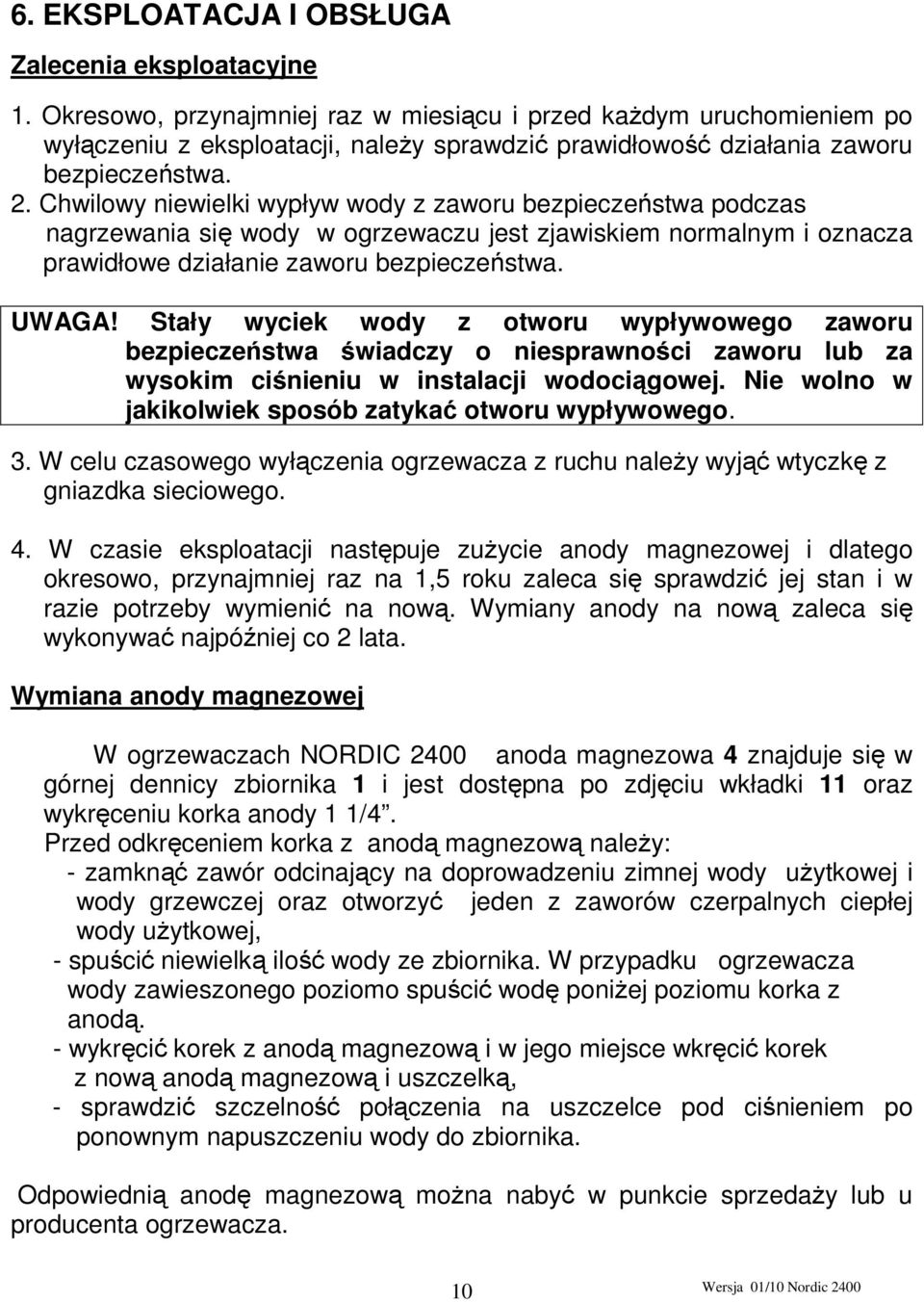 Chwilowy niewielki wypływ wody z zaworu bezpieczeństwa podczas nagrzewania się wody w ogrzewaczu jest zjawiskiem normalnym i oznacza prawidłowe działanie zaworu bezpieczeństwa. UWAGA!