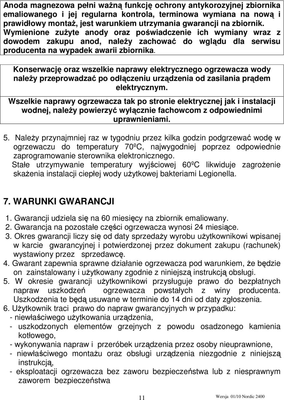 Konserwację oraz wszelkie naprawy elektrycznego ogrzewacza wody naleŝy przeprowadzać po odłączeniu urządzenia od zasilania prądem elektrycznym.