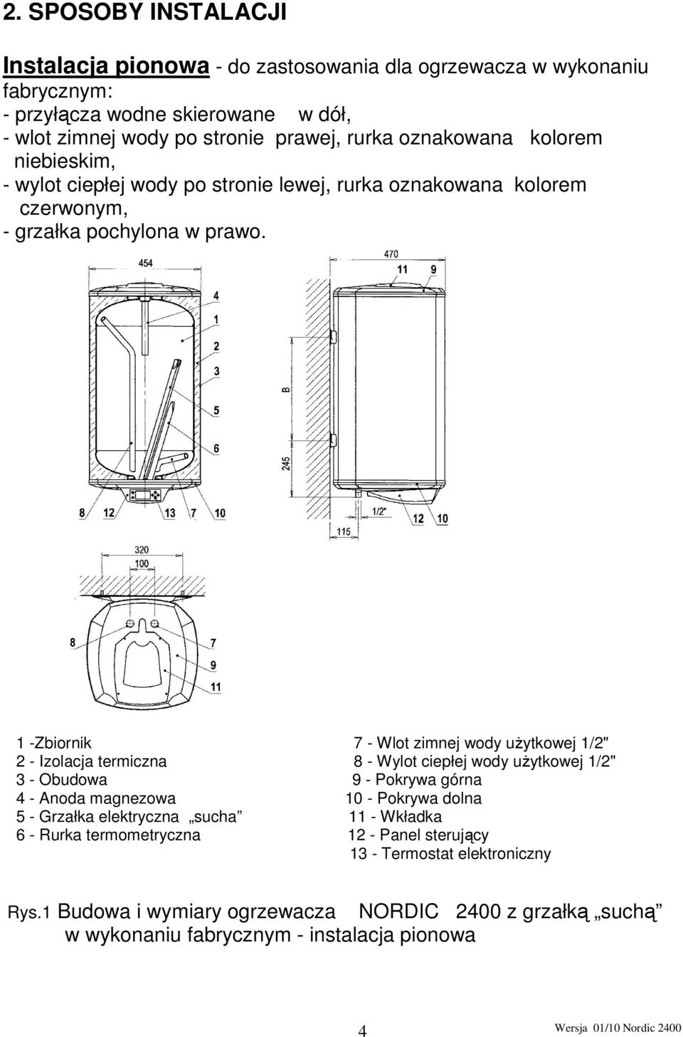 1 -Zbiornik 7 - Wlot zimnej wody uŝytkowej 1/2" 2 - Izolacja termiczna 8 - Wylot ciepłej wody uŝytkowej 1/2" 3 - Obudowa 9 - Pokrywa górna 4 - Anoda magnezowa 10 - Pokrywa dolna