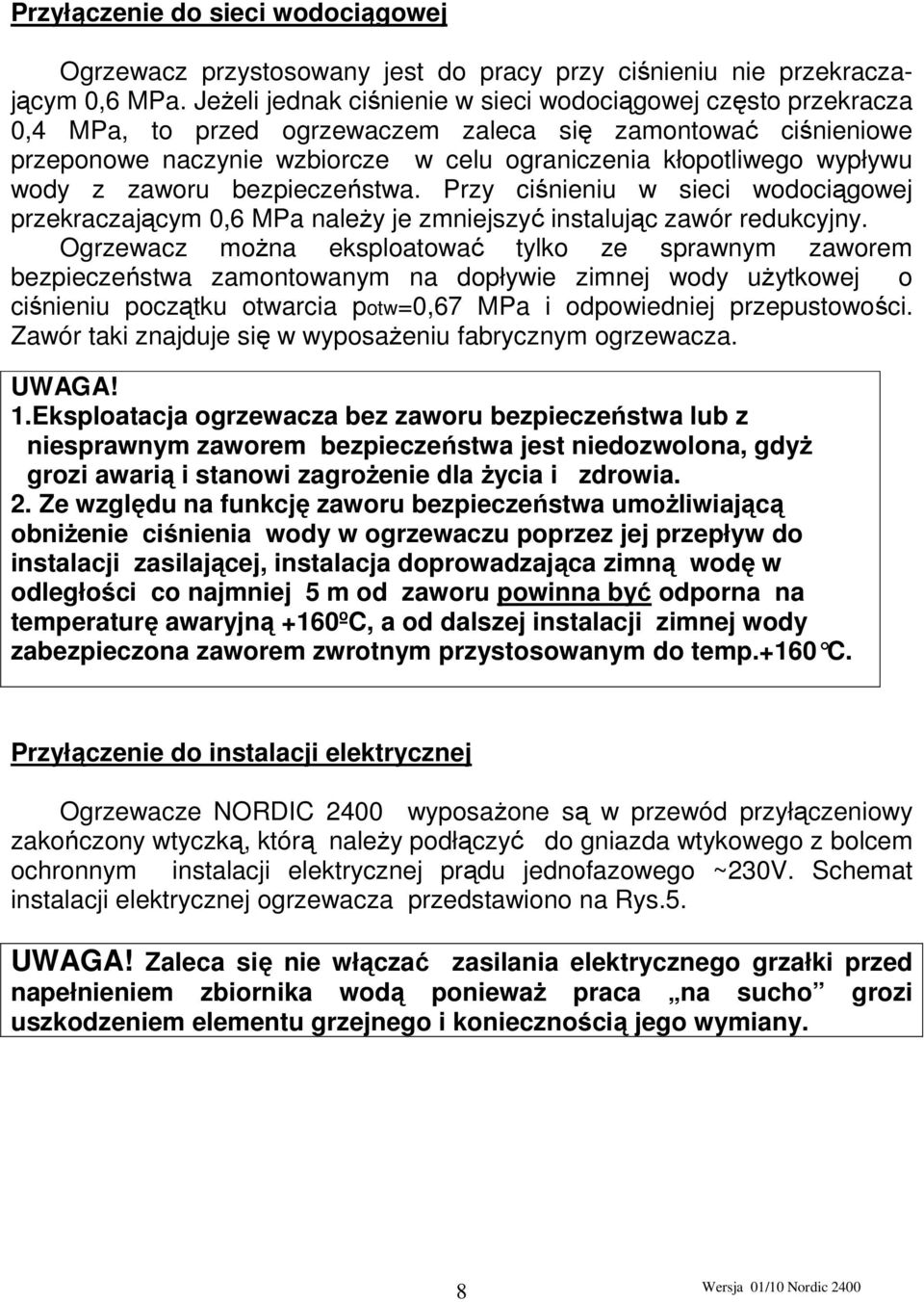 wody z zaworu bezpieczeństwa. Przy ciśnieniu w sieci wodociągowej przekraczającym 0,6 MPa naleŝy je zmniejszyć instalując zawór redukcyjny.