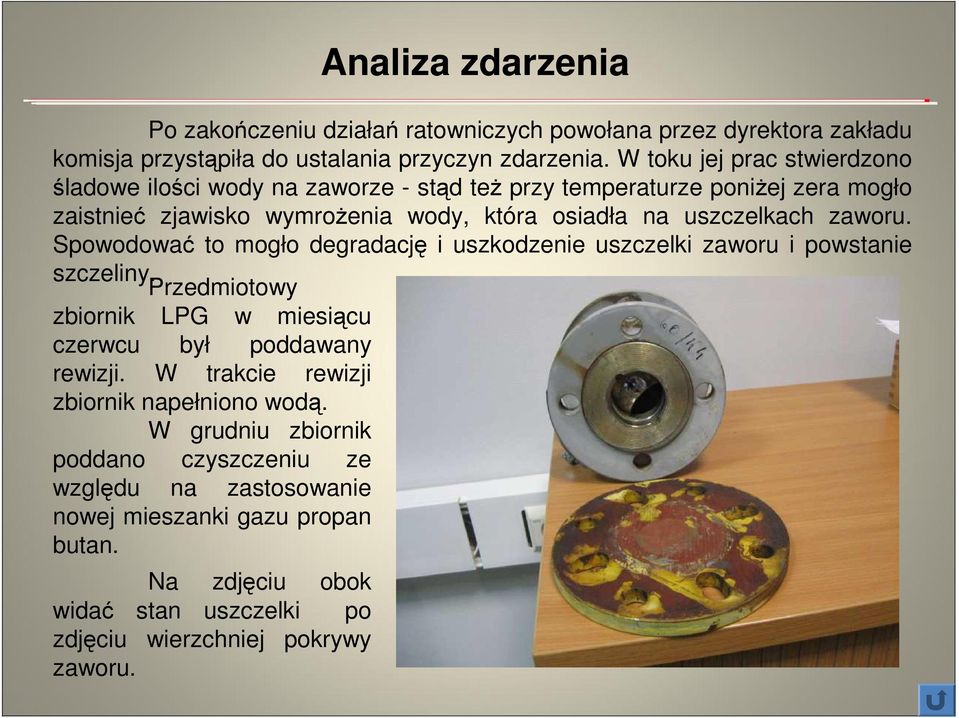 zaworu. Spowodować to mogło degradację i uszkodzenie uszczelki zaworu i powstanie szczeliny. Przedmiotowy zbiornik LPG w miesiącu czerwcu był poddawany rewizji.