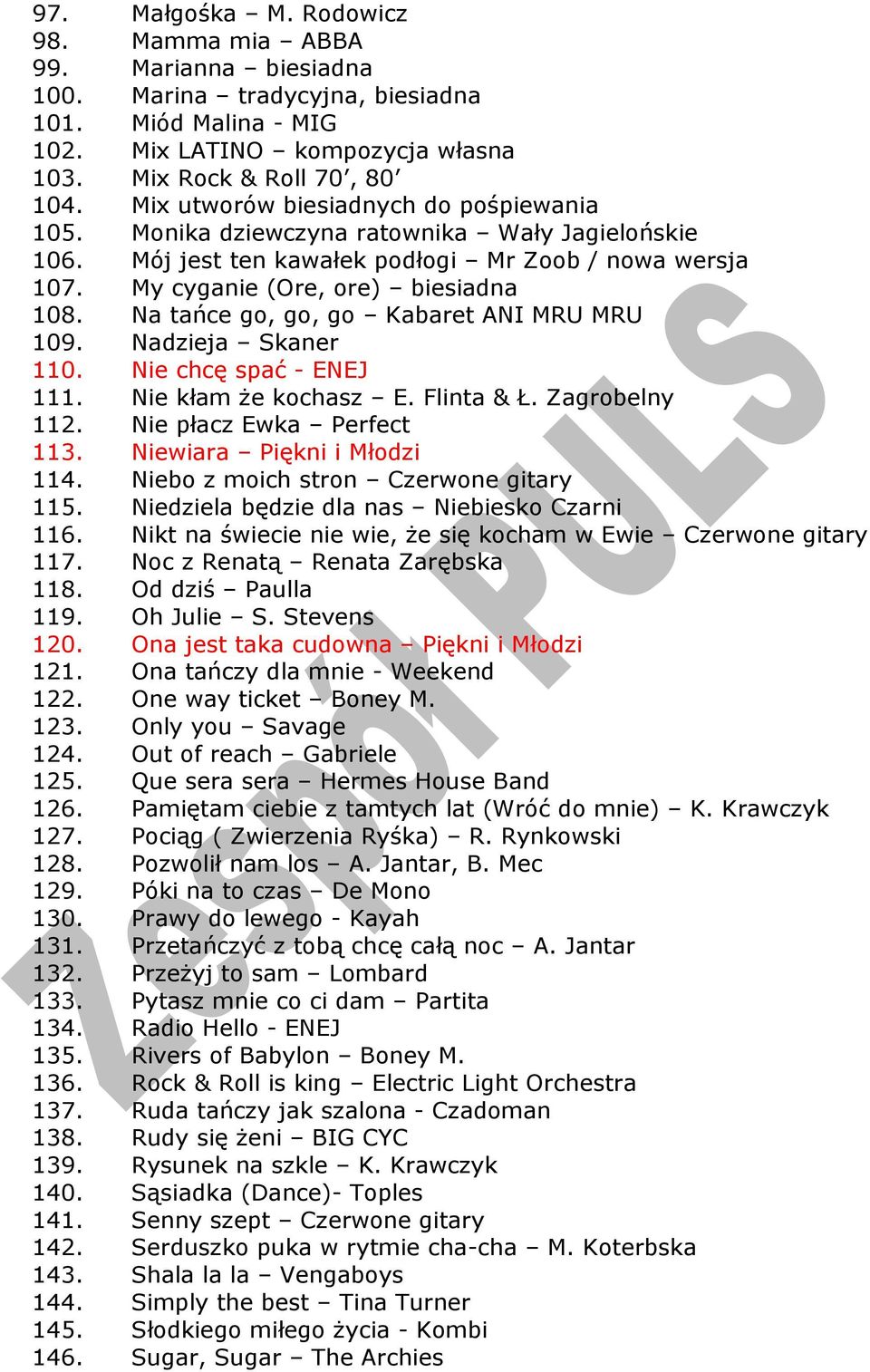 Na tańce go, go, go Kabaret ANI MRU MRU 109. Nadzieja Skaner 110. Nie chcę spać - ENEJ 111. Nie kłam że kochasz E. Flinta & Ł. Zagrobelny 112. Nie płacz Ewka Perfect 113. Niewiara Piękni i Młodzi 114.