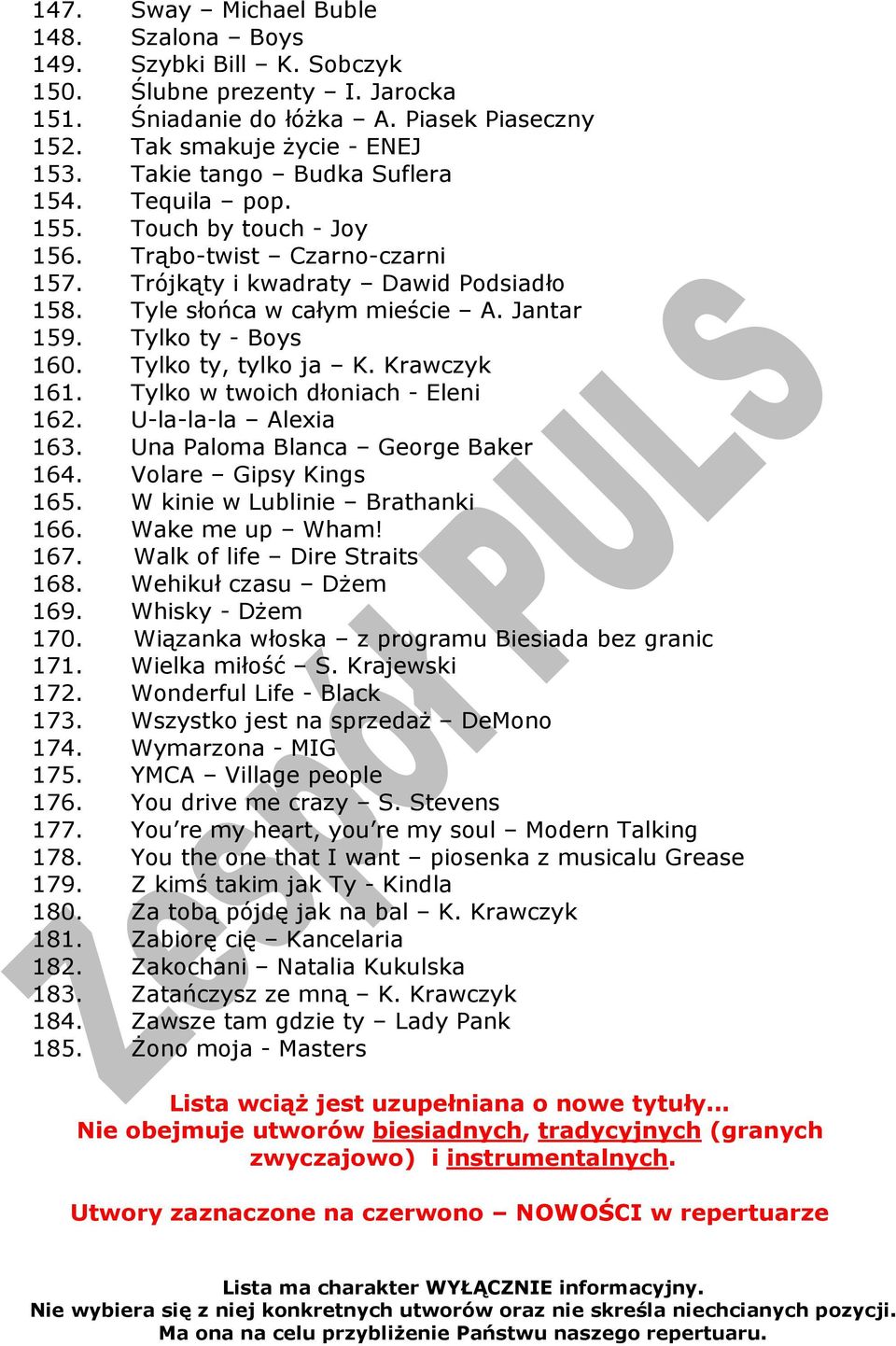 Tylko ty - Boys 160. Tylko ty, tylko ja K. Krawczyk 161. Tylko w twoich dłoniach - Eleni 162. U-la-la-la Alexia 163. Una Paloma Blanca George Baker 164. Volare Gipsy Kings 165.