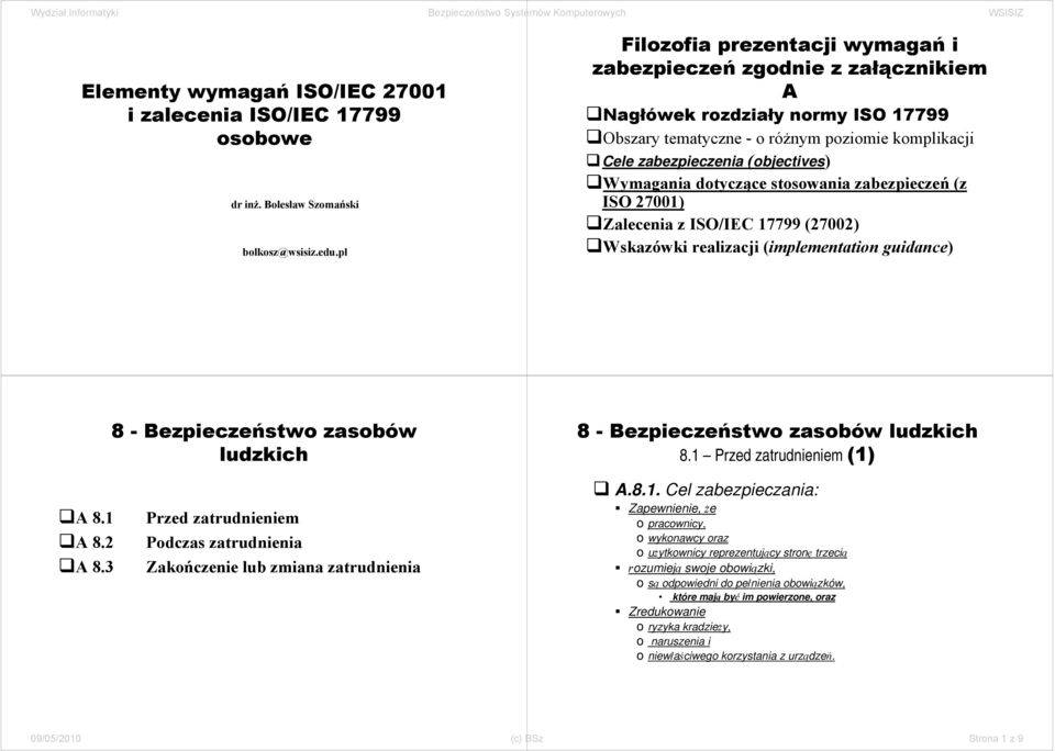 Wymagania dotyczące stosowania zabezpieczeń (z ISO 27001) Zalecenia z ISO/IEC 17799 (27002) Wskazówki realizacji (implementation guidance) 8.1 Przed zatrudnieniem (1) A 8.1 A 8.2 A 8.