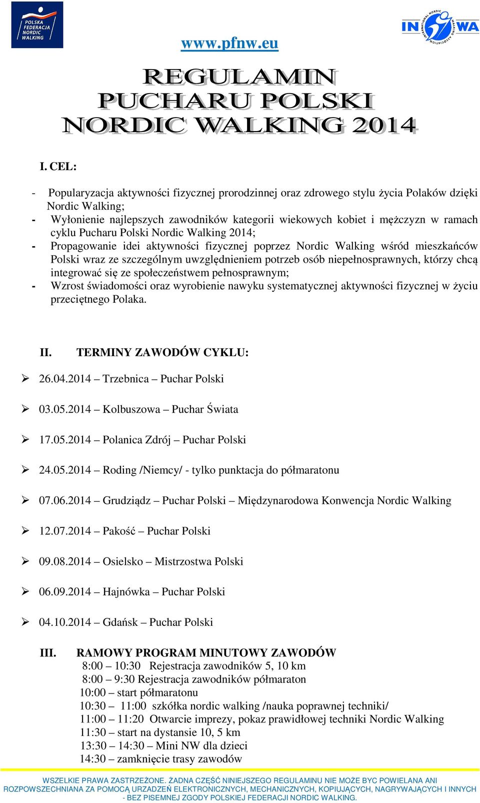 którzy chcą integrować się ze społeczeństwem pełnosprawnym; - Wzrost świadomości oraz wyrobienie nawyku systematycznej aktywności fizycznej w życiu przeciętnego Polaka. II. TERMINY ZAWODÓW CYKLU: 26.