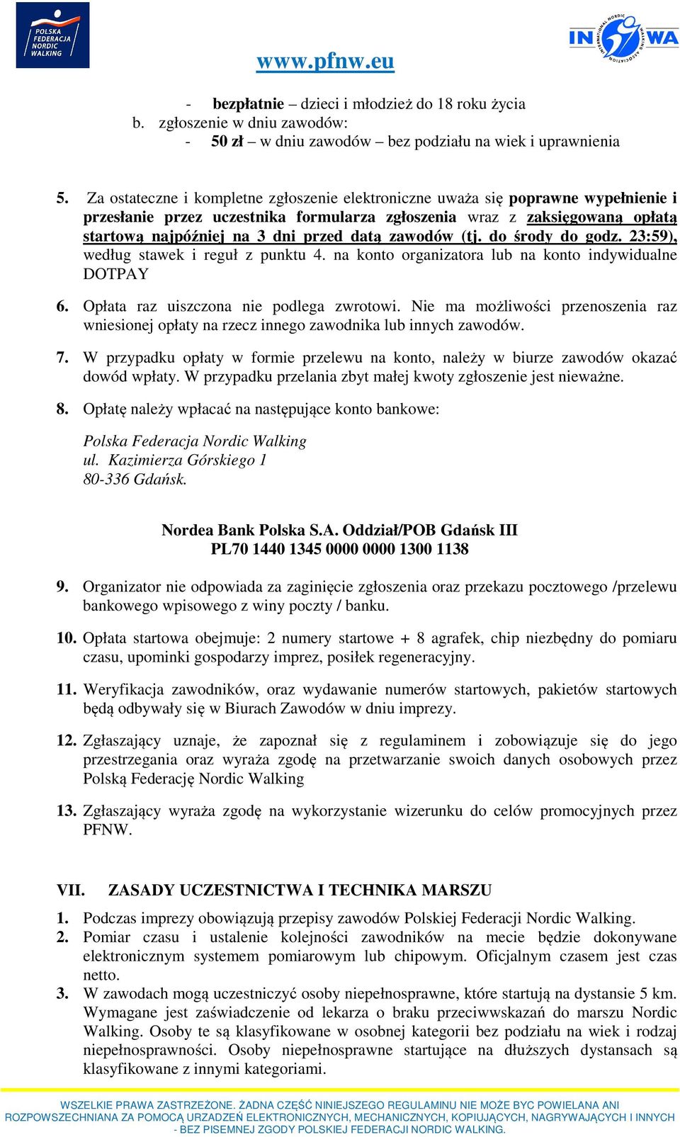 datą zawodów (tj. do środy do godz. 23:59), według stawek i reguł z punktu 4. na konto organizatora lub na konto indywidualne DOTPAY 6. Opłata raz uiszczona nie podlega zwrotowi.