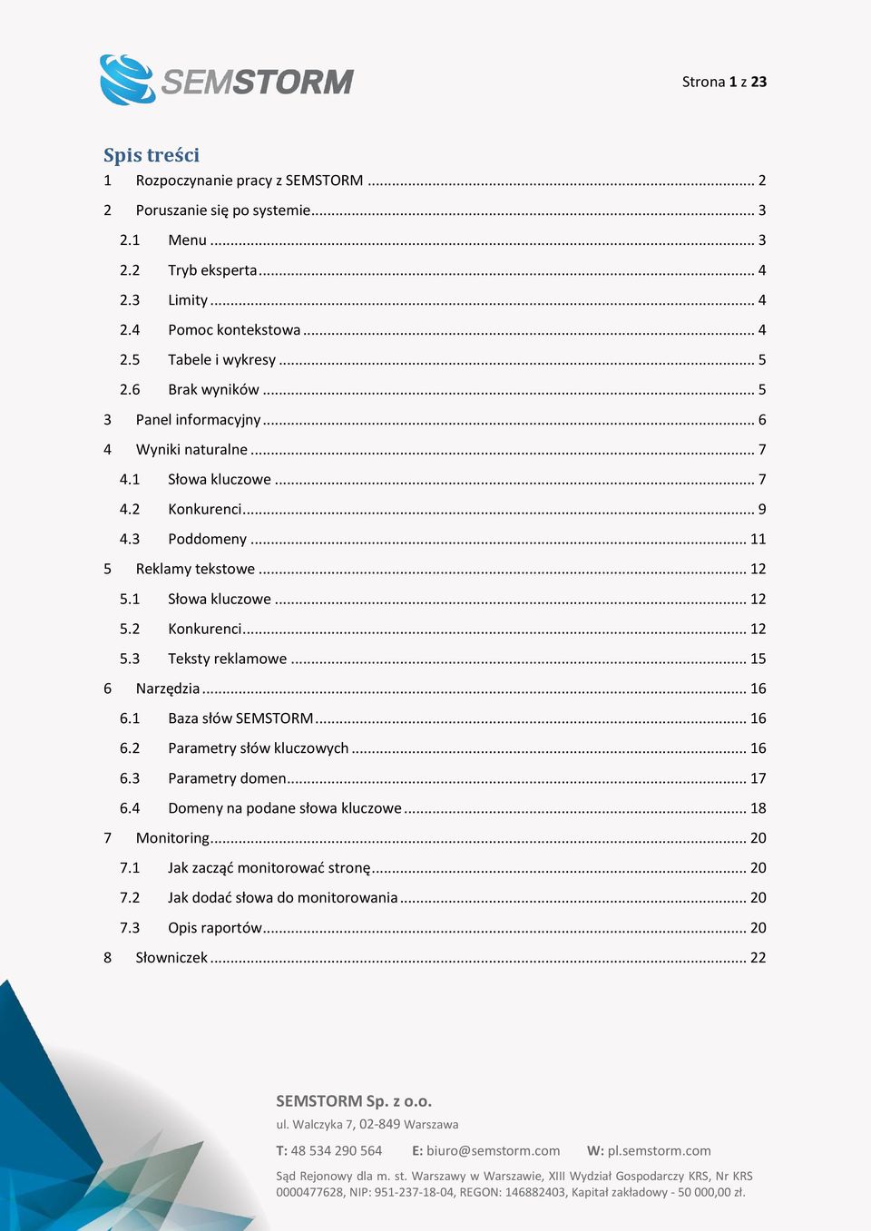 1 Słowa kluczowe... 12 5.2 Konkurenci... 12 5.3 Teksty reklamowe... 15 6 Narzędzia... 16 6.1 Baza słów SEMSTORM... 16 6.2 Parametry słów kluczowych... 16 6.3 Parametry domen... 17 6.