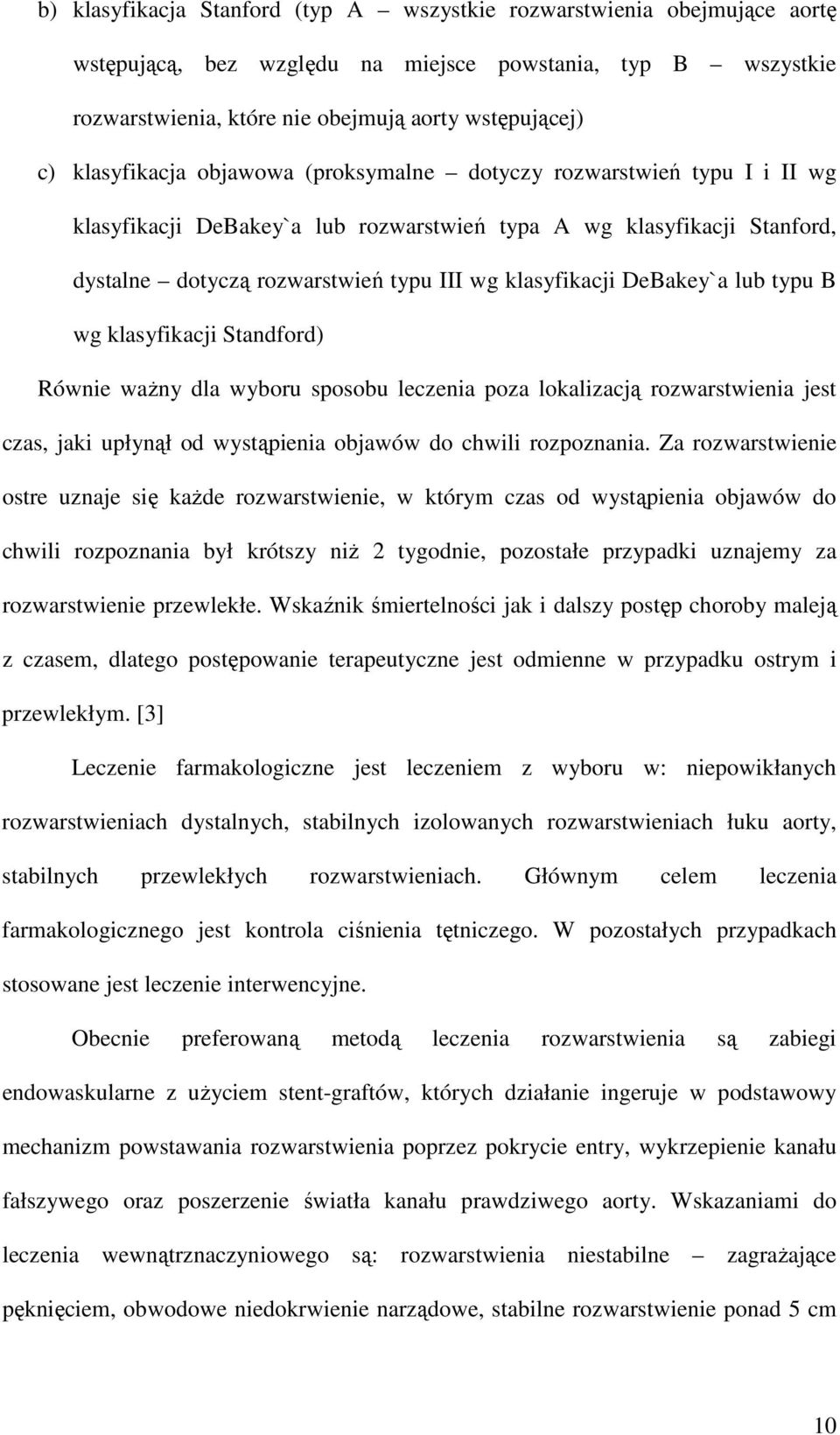 DeBakey`a lub typu B wg klasyfikacji Standford) Równie waŝny dla wyboru sposobu leczenia poza lokalizacją rozwarstwienia jest czas, jaki upłynął od wystąpienia objawów do chwili rozpoznania.