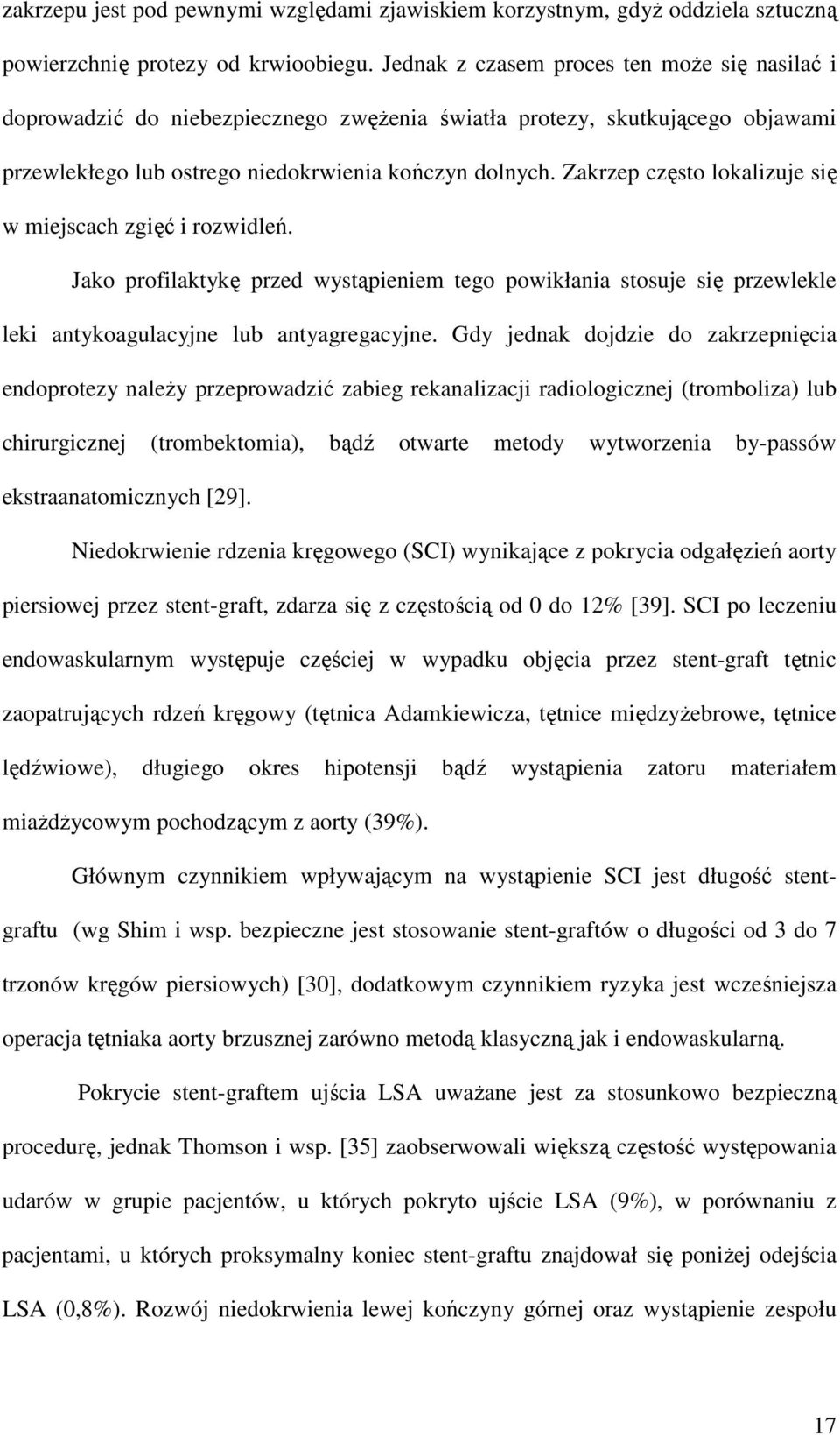 Zakrzep często lokalizuje się w miejscach zgięć i rozwidleń. Jako profilaktykę przed wystąpieniem tego powikłania stosuje się przewlekle leki antykoagulacyjne lub antyagregacyjne.