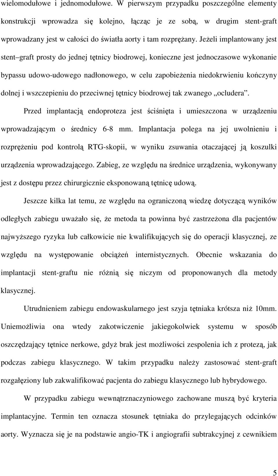 JeŜeli implantowany jest stent graft prosty do jednej tętnicy biodrowej, konieczne jest jednoczasowe wykonanie bypassu udowo-udowego nadłonowego, w celu zapobieŝenia niedokrwieniu kończyny dolnej i