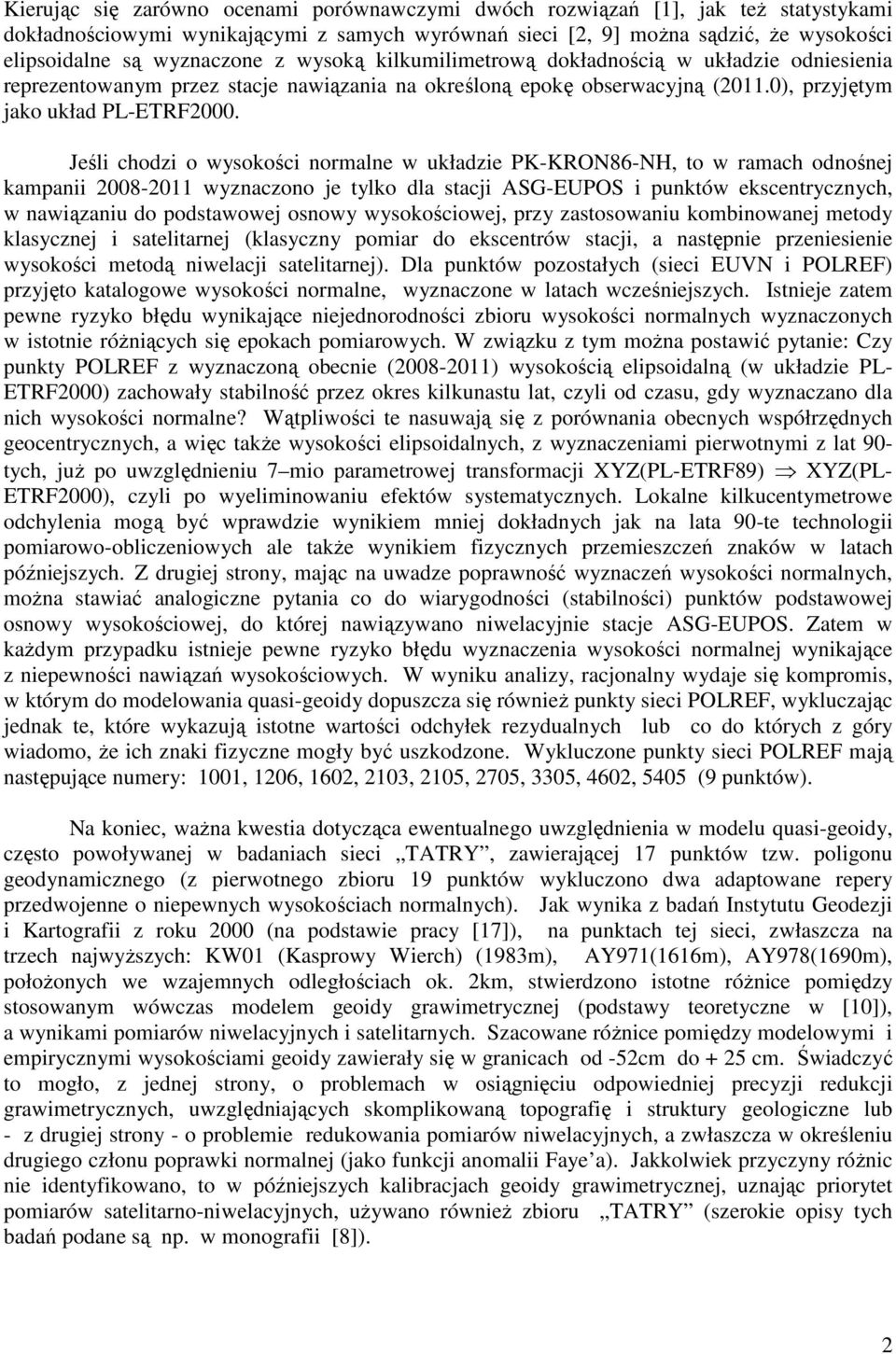 Jeśli chodzi o wysokości normalne w układzie PK-KRON86-NH, to w ramach odnośnej kampanii 2008-2011 wyznaczono je tylko dla stacji ASG-EUPOS i punktów ekscentrycznych, w nawiązaniu do podstawowej