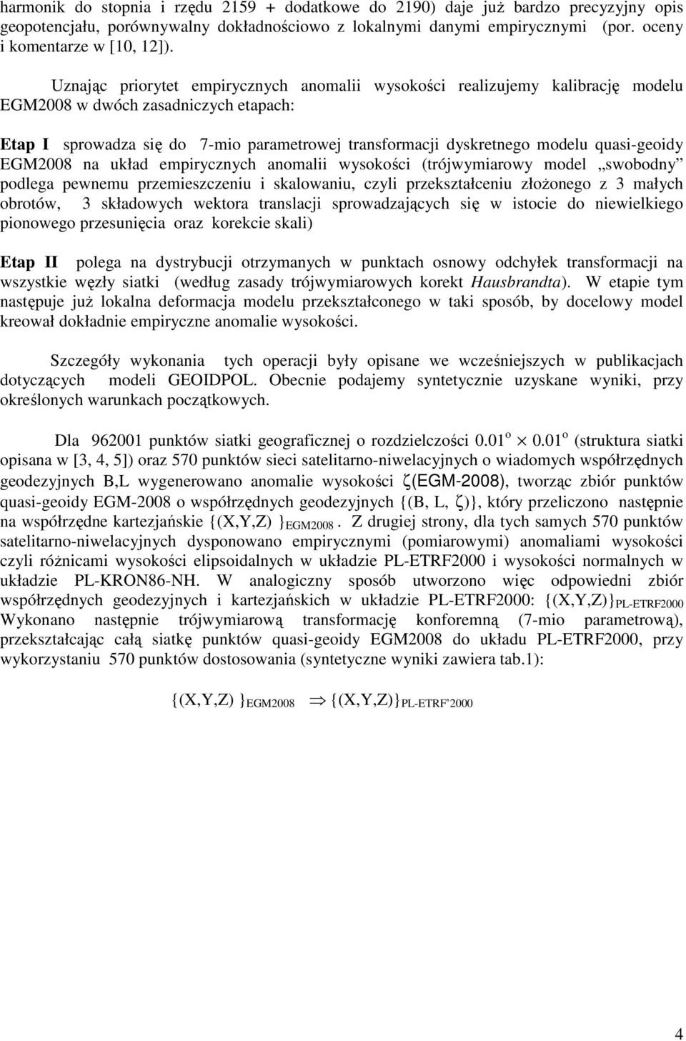 quasi-geoidy EGM2008 na układ empirycznych anomalii wysokości (trójwymiarowy model swobodny podlega pewnemu przemieszczeniu i skalowaniu, czyli przekształceniu złoŝonego z 3 małych obrotów, 3