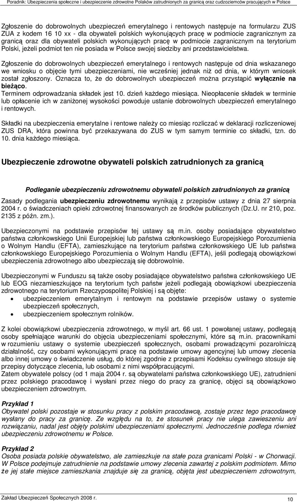 Zgłoszenie do dobrowolnych ubezpieczeń emerytalnego i rentowych następuje od dnia wskazanego we wniosku o objęcie tymi ubezpieczeniami, nie wcześniej jednak niż od dnia, w którym wniosek został