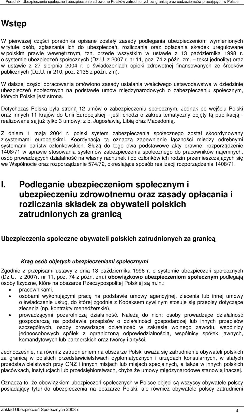 tekst jednolity) oraz w ustawie z 27 sierpnia 2004 r. o świadczeniach opieki zdrowotnej finansowanych ze środków publicznych (Dz.U. nr 210, poz. 2135 z późn. zm).