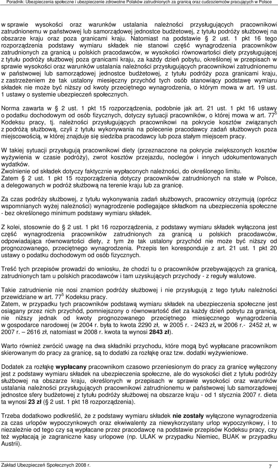 1 pkt 16 tego rozporządzenia podstawy wymiaru składek nie stanowi część wynagrodzenia pracowników zatrudnionych za granicą u polskich pracodawców, w wysokości równowartości diety przysługującej z