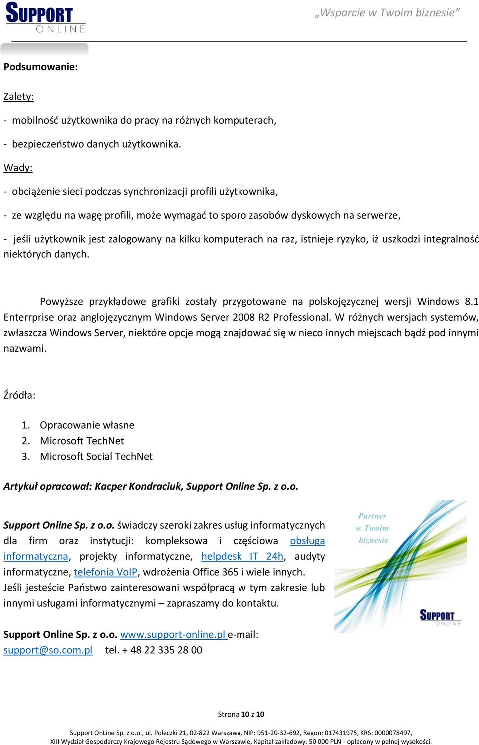 komputerach na raz, istnieje ryzyko, iż uszkodzi integralność niektórych danych. Powyższe przykładowe grafiki zostały przygotowane na polskojęzycznej wersji Windows 8.