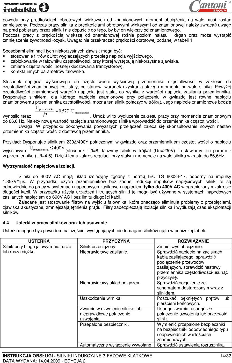 Podczas pracy z prędkością większą od znamionowej rośnie poziom hałasu i drgań oraz moŝe wystąpić zmniejszenie Ŝywotności łoŝysk. Uwaga: nie przekraczać prędkości obrotowej podanej w tabeli 1.