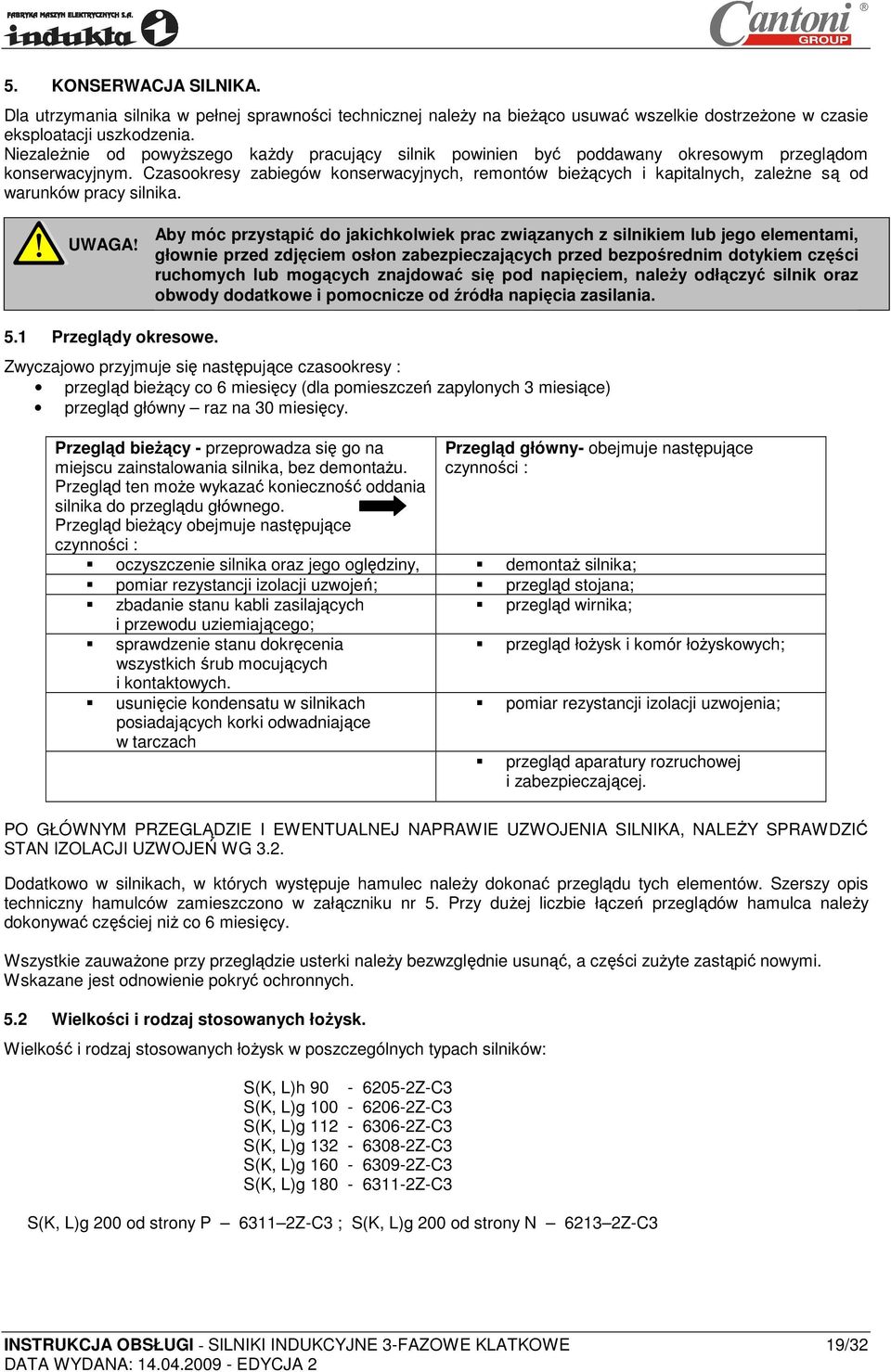 Czasookresy zabiegów konserwacyjnych, remontów bieŝących i kapitalnych, zaleŝne są od warunków pracy silnika. UWAGA!