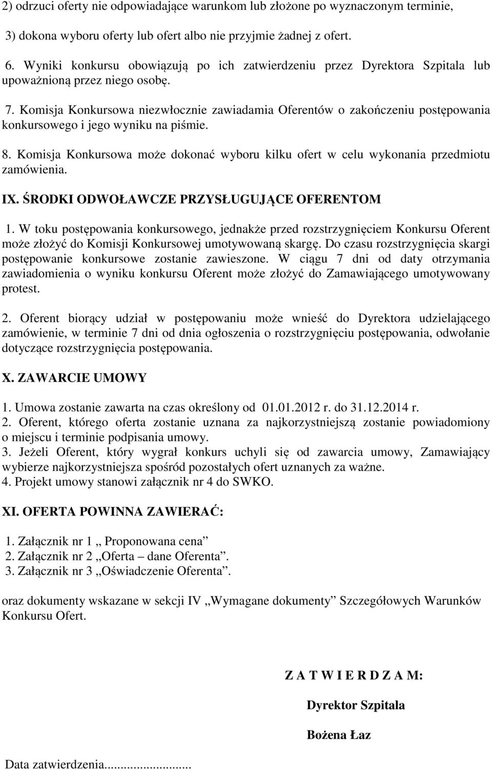 Komisja Konkursowa niezwłocznie zawiadamia Oferentów o zakończeniu postępowania konkursowego i jego wyniku na piśmie. 8.