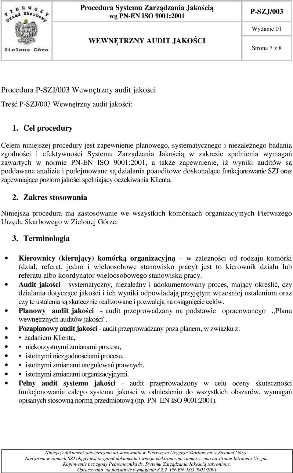 zawartych w normie PN-EN ISO 9001:2001, a takŝe zapewnienie, iŝ wyniki auditów są poddawane analizie i podejmowane są działania poauditowe doskonalące funkcjonowanie SZJ oraz zapewniające poziom