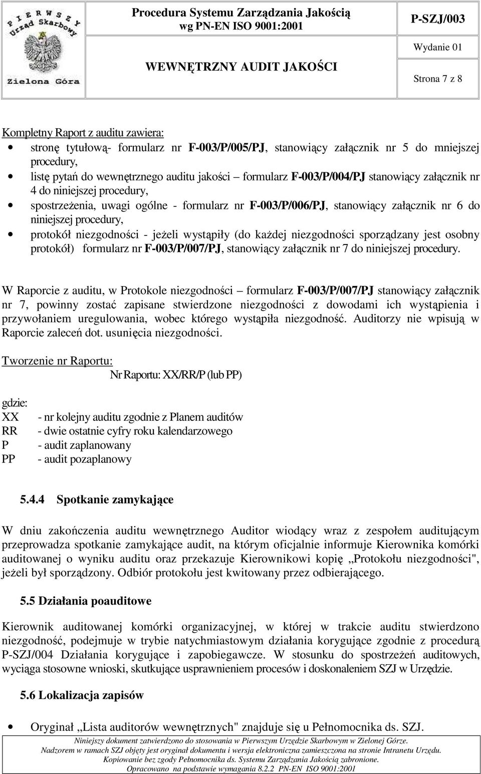 wystąpiły (do kaŝdej niezgodności sporządzany jest osobny protokół) formularz nr F-003/P/007/PJ, stanowiący załącznik nr 7 do niniejszej procedury.